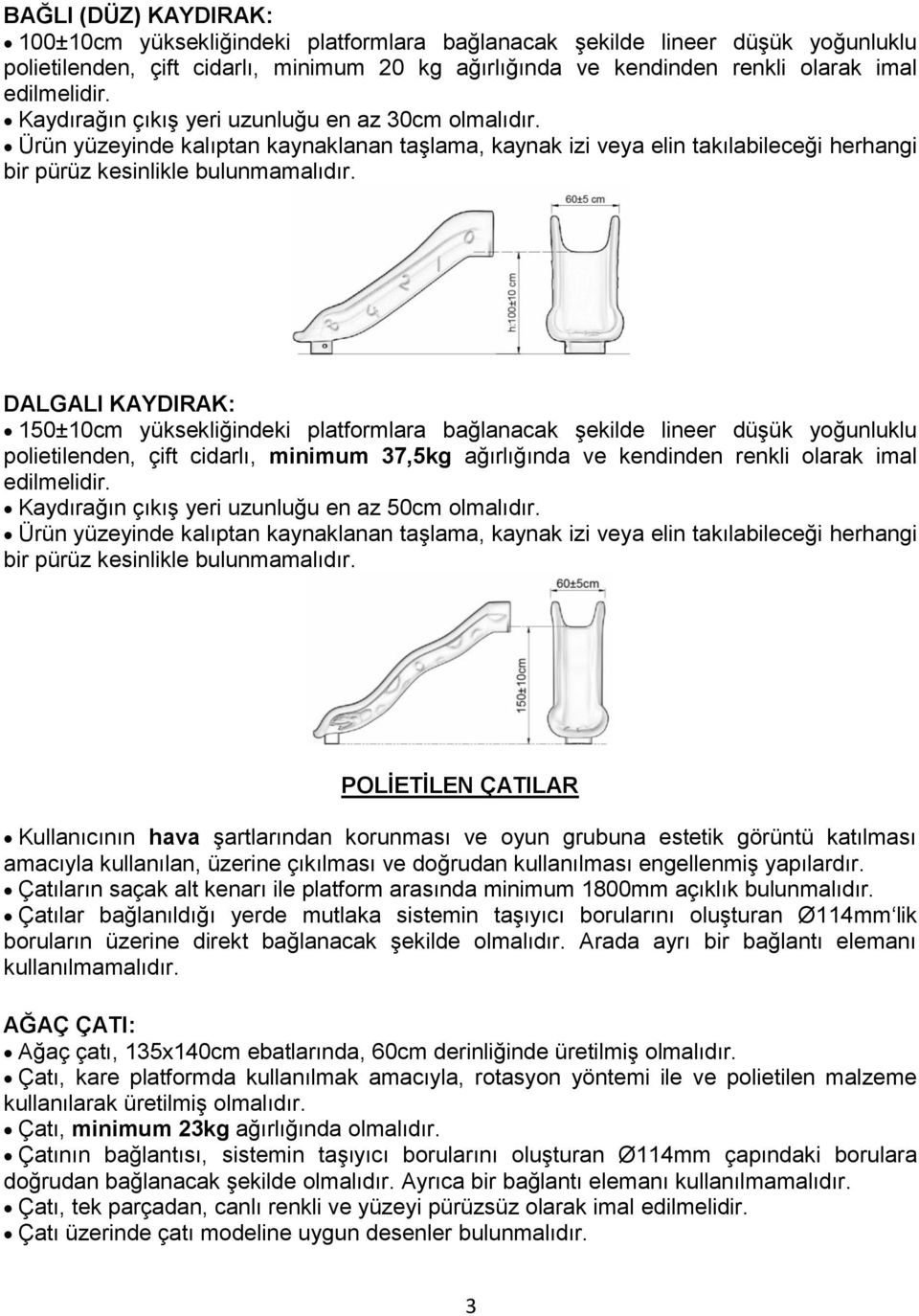 DALGALI KAYDIRAK: 150±10cm yüksekliğindeki platformlara bağlanacak Ģekilde lineer düģük yoğunluklu polietilenden, çift cidarlı, minimum 37,5kg ağırlığında ve kendinden renkli olarak imal edilmelidir.