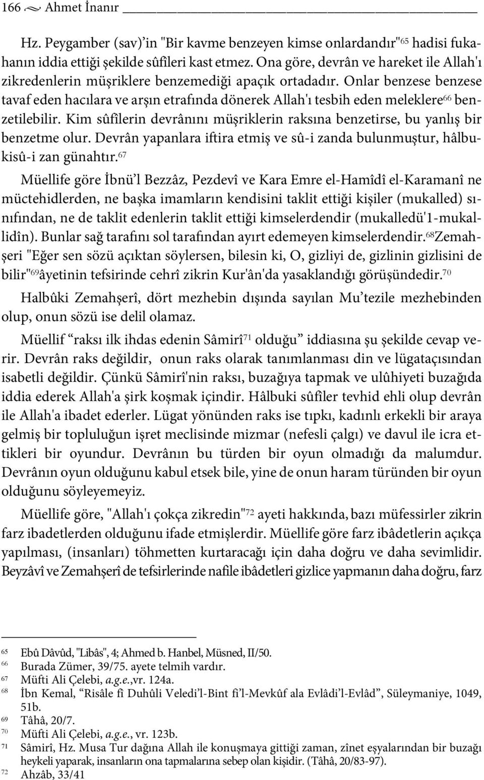 Onlar benzese benzese tavaf eden hacılara ve arşın etrafında dönerek Allah'ı tesbih eden meleklere 66 benzetilebilir.