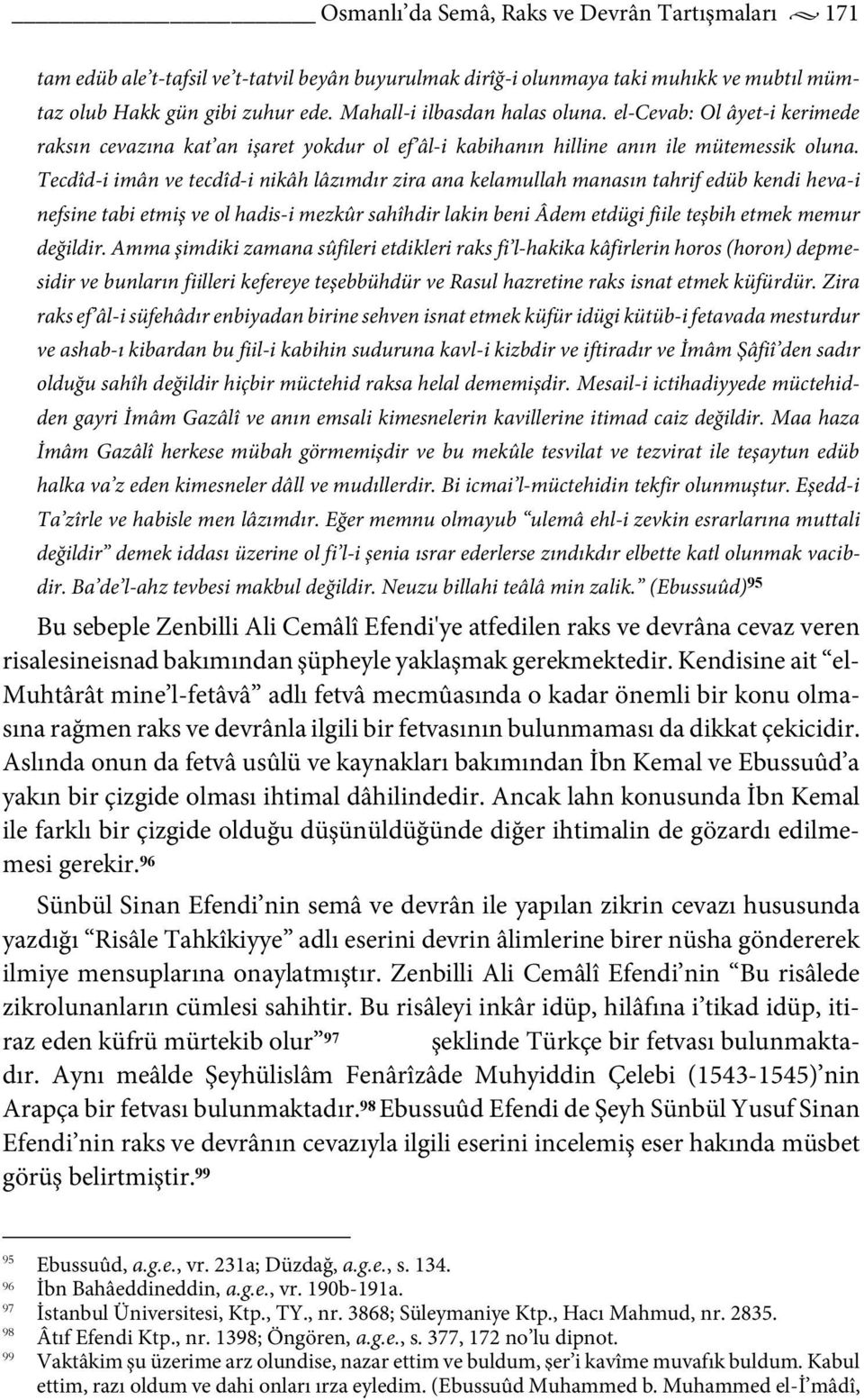 Tecdîd-i imân ve tecdîd-i nikâh lâzımdır zira ana kelamullah manasın tahrif edüb kendi heva-i nefsine tabi etmiş ve ol hadis-i mezkûr sahîhdir lakin beni Âdem etdügi fiile teşbih etmek memur değildir.