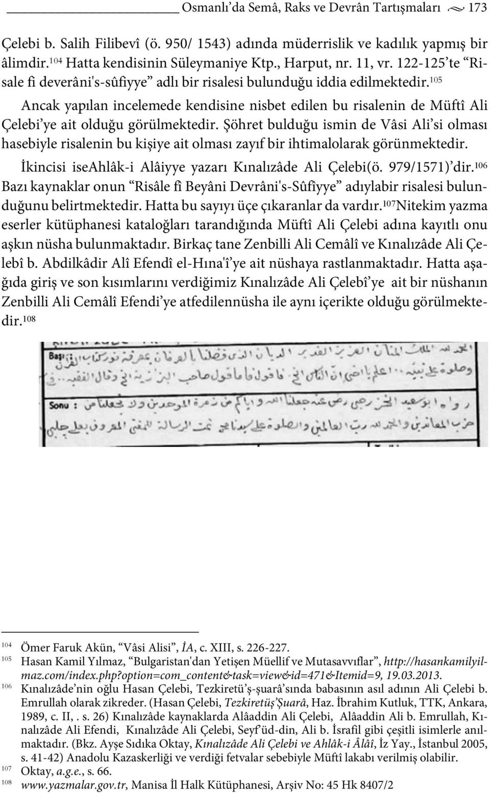 105 Ancak yapılan incelemede kendisine nisbet edilen bu risalenin de Müftî Ali Çelebi ye ait olduğu görülmektedir.