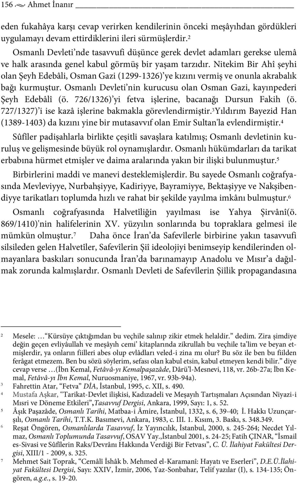 Nitekim Bir Ahî şeyhi olan Şeyh Edebâli, Osman Gazi (1299-1326) ye kızını vermiş ve onunla akrabalık bağı kurmuştur. Osmanlı Devleti nin kurucusu olan Osman Gazi, kayınpederi Şeyh Edebâlî (ö.