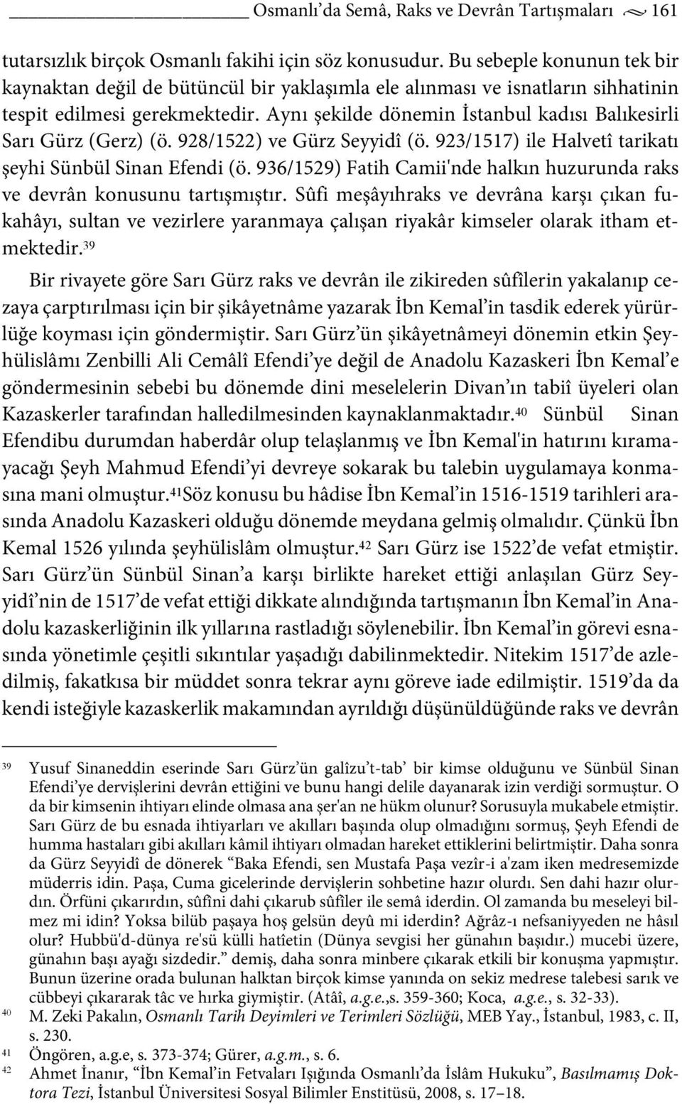 Aynı şekilde dönemin İstanbul kadısı Balıkesirli Sarı Gürz (Gerz) (ö. 928/1522) ve Gürz Seyyidî (ö. 923/1517) ile Halvetî tarikatı şeyhi Sünbül Sinan Efendi (ö.