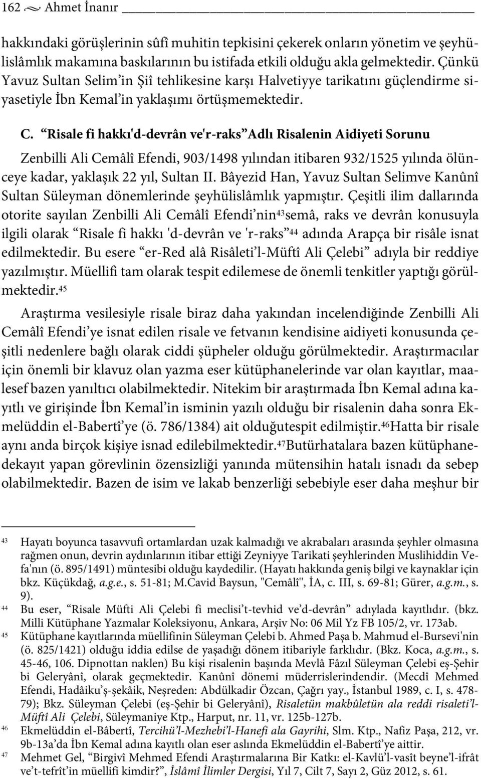 Risale fi hakkı'd-devrân ve'r-raks Adlı Risalenin Aidiyeti Sorunu Zenbilli Ali Cemâlî Efendi, 903/1498 yılından itibaren 932/1525 yılında ölünceye kadar, yaklaşık 22 yıl, Sultan II.