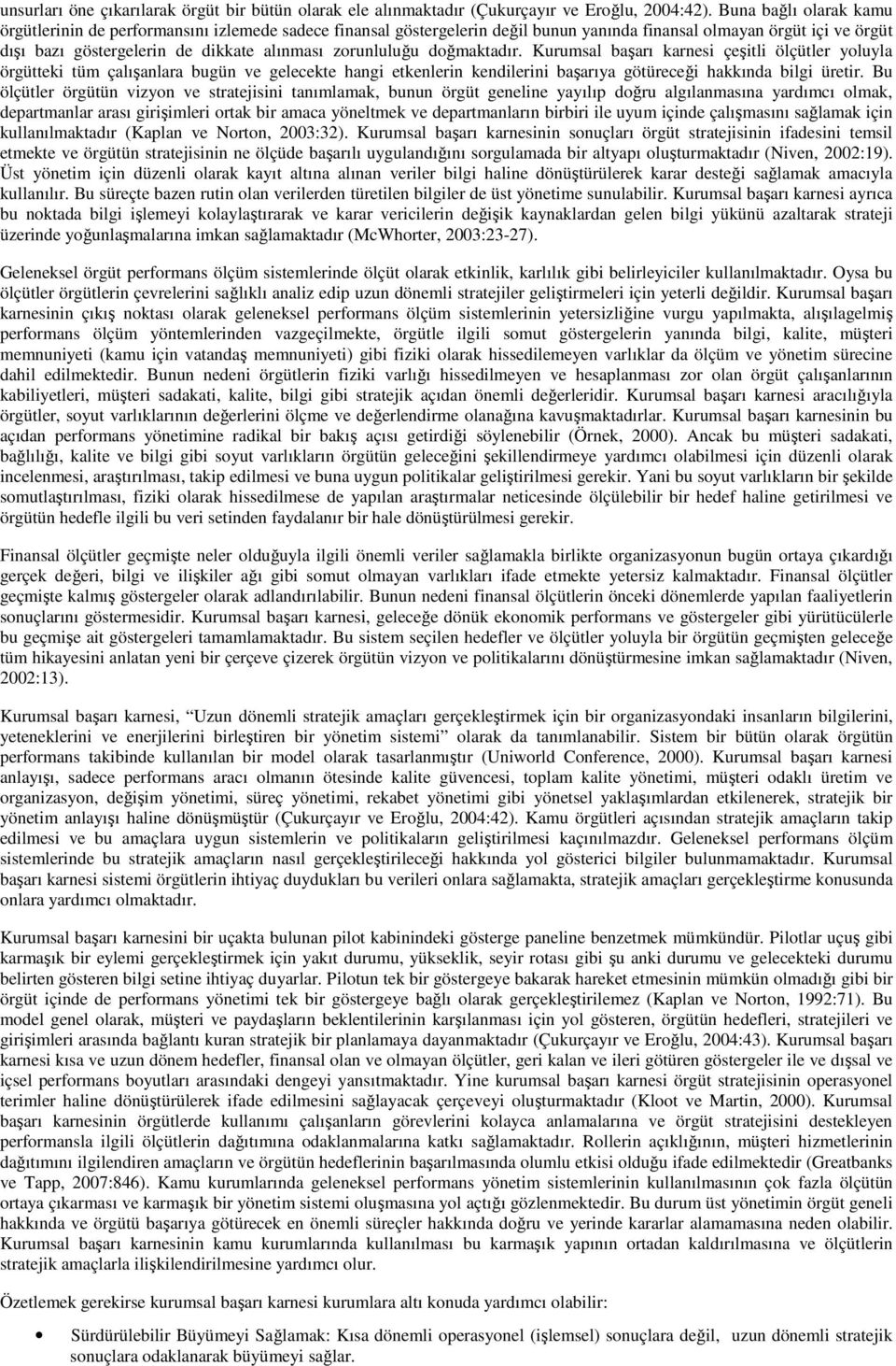 zorunluluğu doğmaktadır. Kurumsal başarı karnesi çeşitli ölçütler yoluyla örgütteki tüm çalışanlara bugün ve gelecekte hangi etkenlerin kendilerini başarıya götüreceği hakkında bilgi üretir.