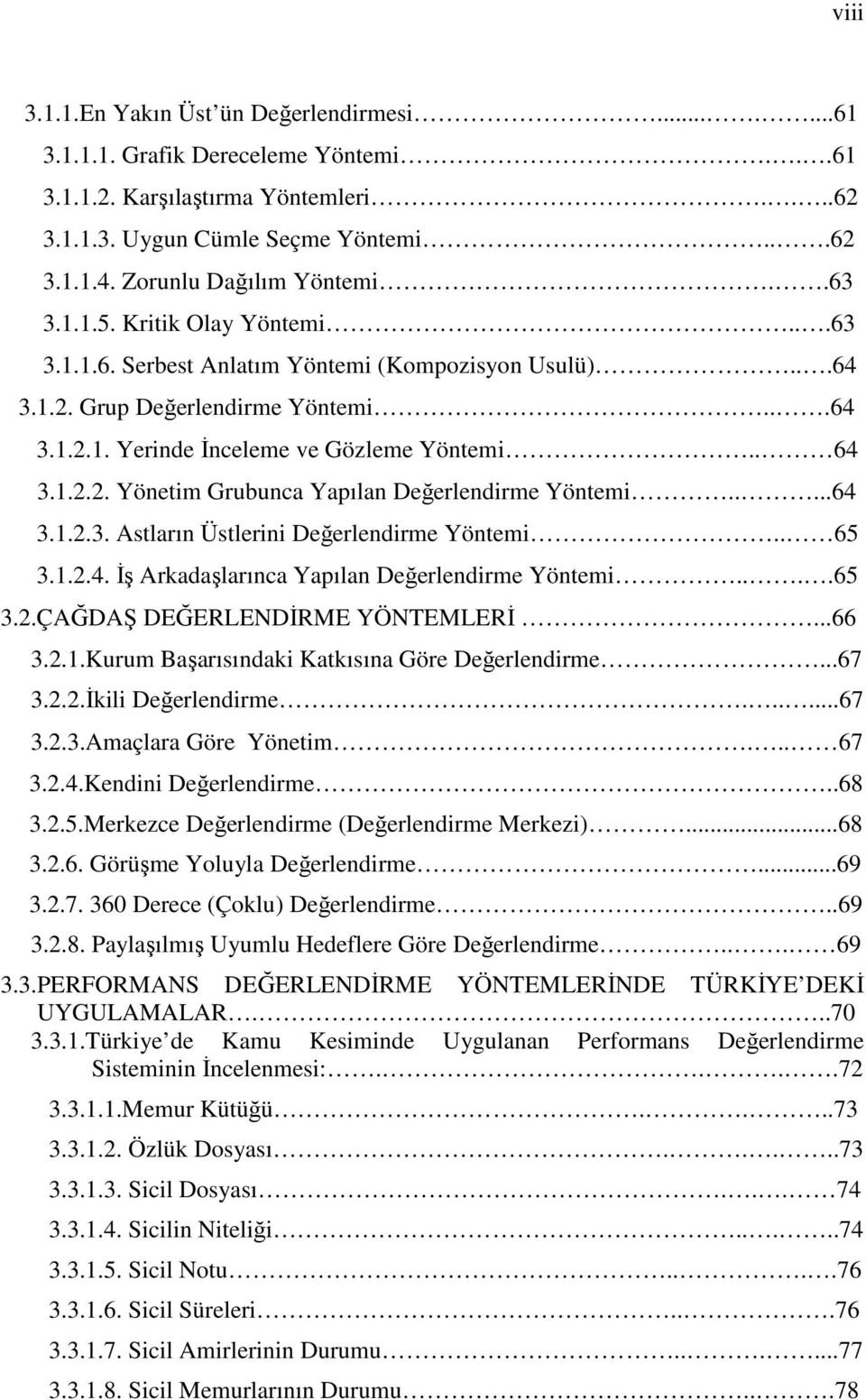 . 64 3.1.2.2. Yönetim Grubunca Yapılan Değerlendirme Yöntemi.....64 3.1.2.3. Astların Üstlerini Değerlendirme Yöntemi.. 65 3.1.2.4. Đş Arkadaşlarınca Yapılan Değerlendirme Yöntemi....65 3.2.ÇAĞDAŞ DEĞERLENDĐRME YÖNTEMLERĐ.