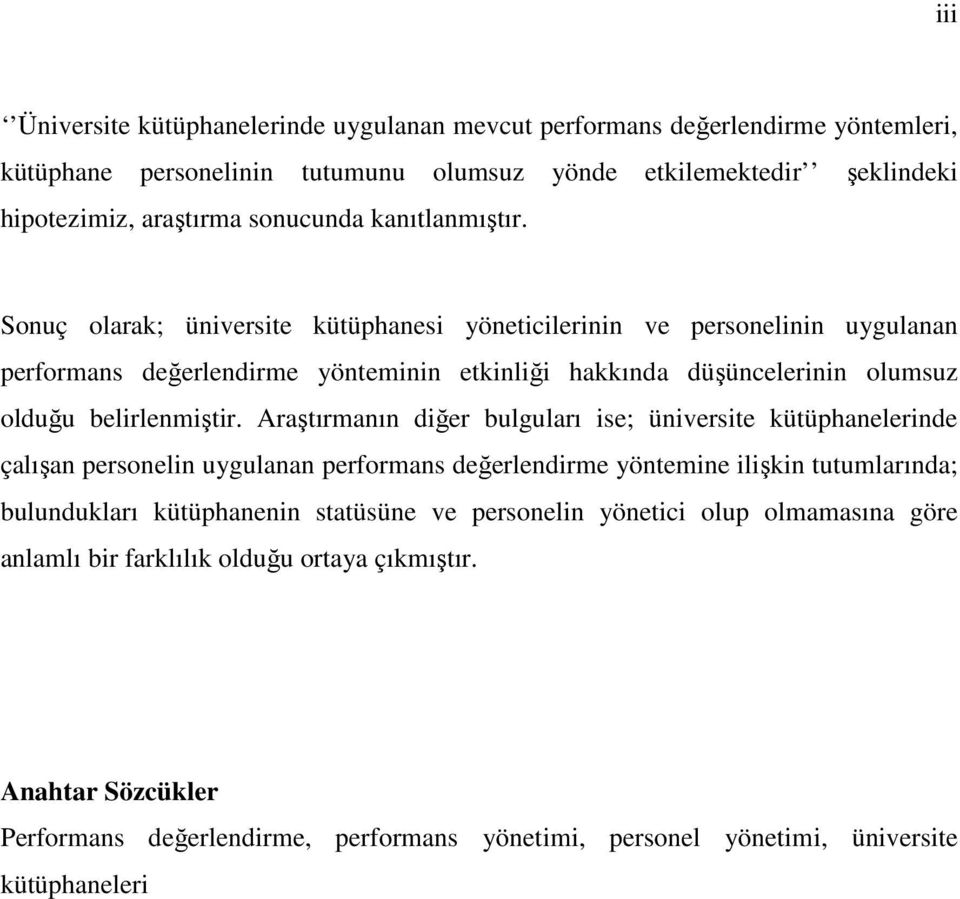 Sonuç olarak; üniversite kütüphanesi yöneticilerinin ve personelinin uygulanan performans değerlendirme yönteminin etkinliği hakkında düşüncelerinin olumsuz olduğu belirlenmiştir.