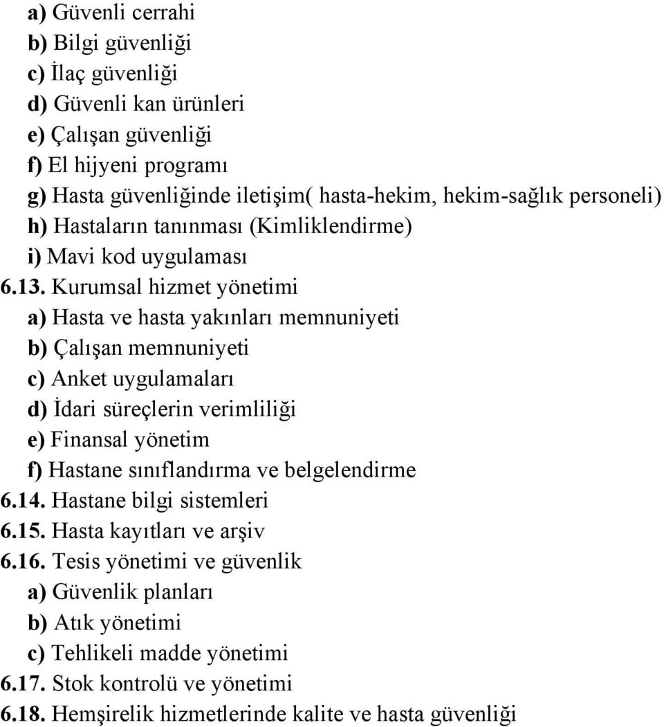 Kurumsal hizmet yönetimi a) Hasta ve hasta yakınları memnuniyeti b) Çalışan memnuniyeti c) Anket uygulamaları d) İdari süreçlerin verimliliği e) Finansal yönetim f) Hastane