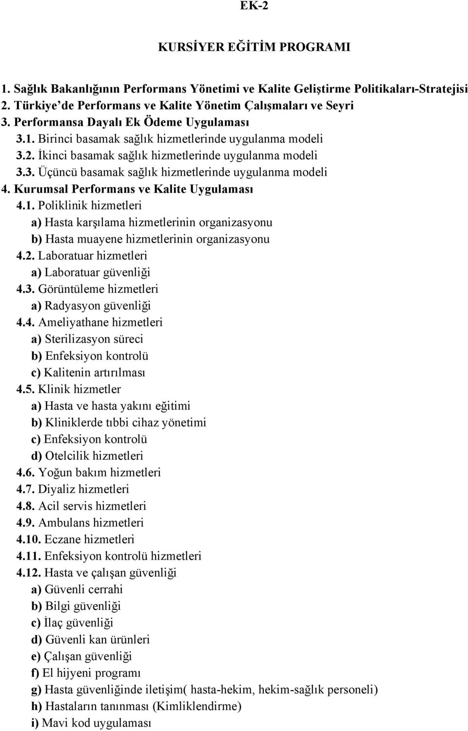 Kurumsal Performans ve Kalite Uygulaması 4.1. Poliklinik hizmetleri a) Hasta karşılama hizmetlerinin organizasyonu b) Hasta muayene hizmetlerinin organizasyonu 4.2.