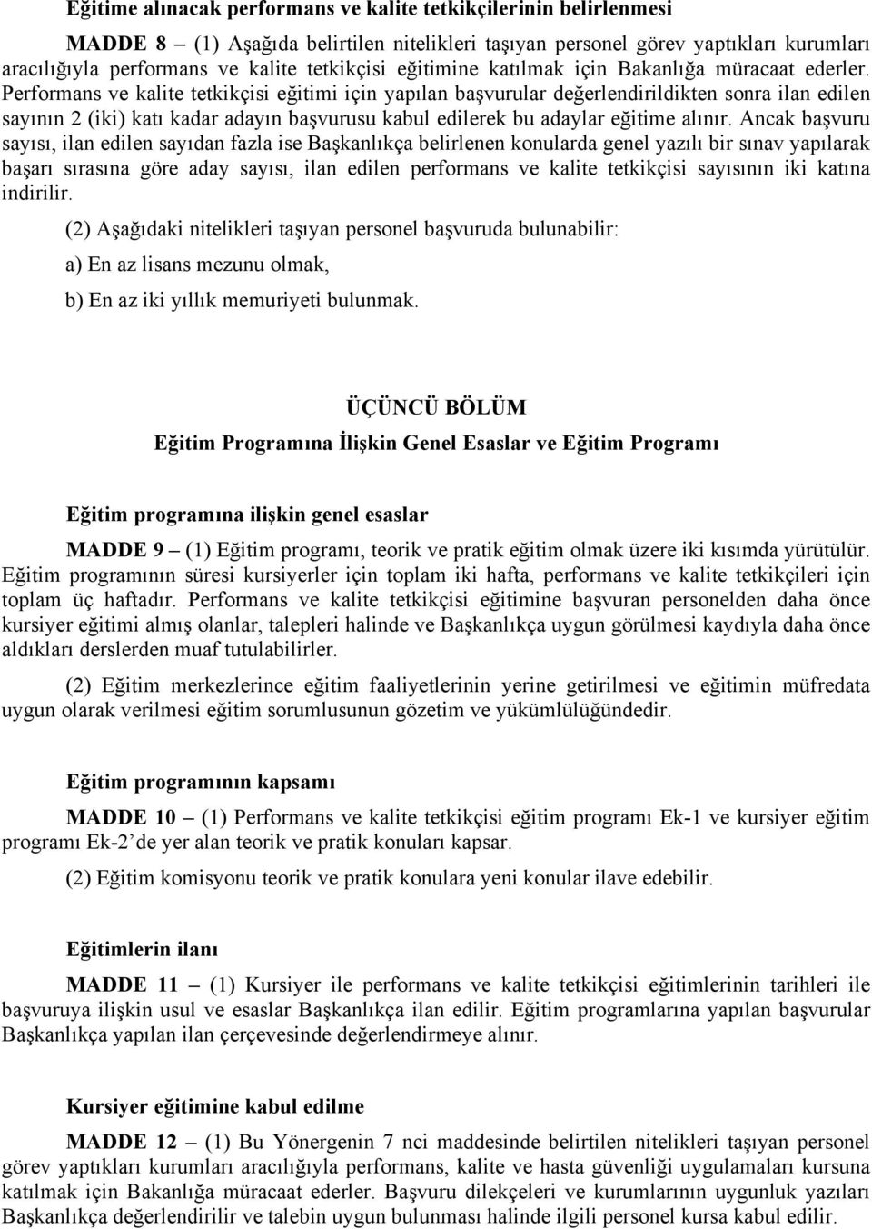 Performans ve kalite tetkikçisi eğitimi için yapılan başvurular değerlendirildikten sonra ilan edilen sayının 2 (iki) katı kadar adayın başvurusu kabul edilerek bu adaylar eğitime alınır.