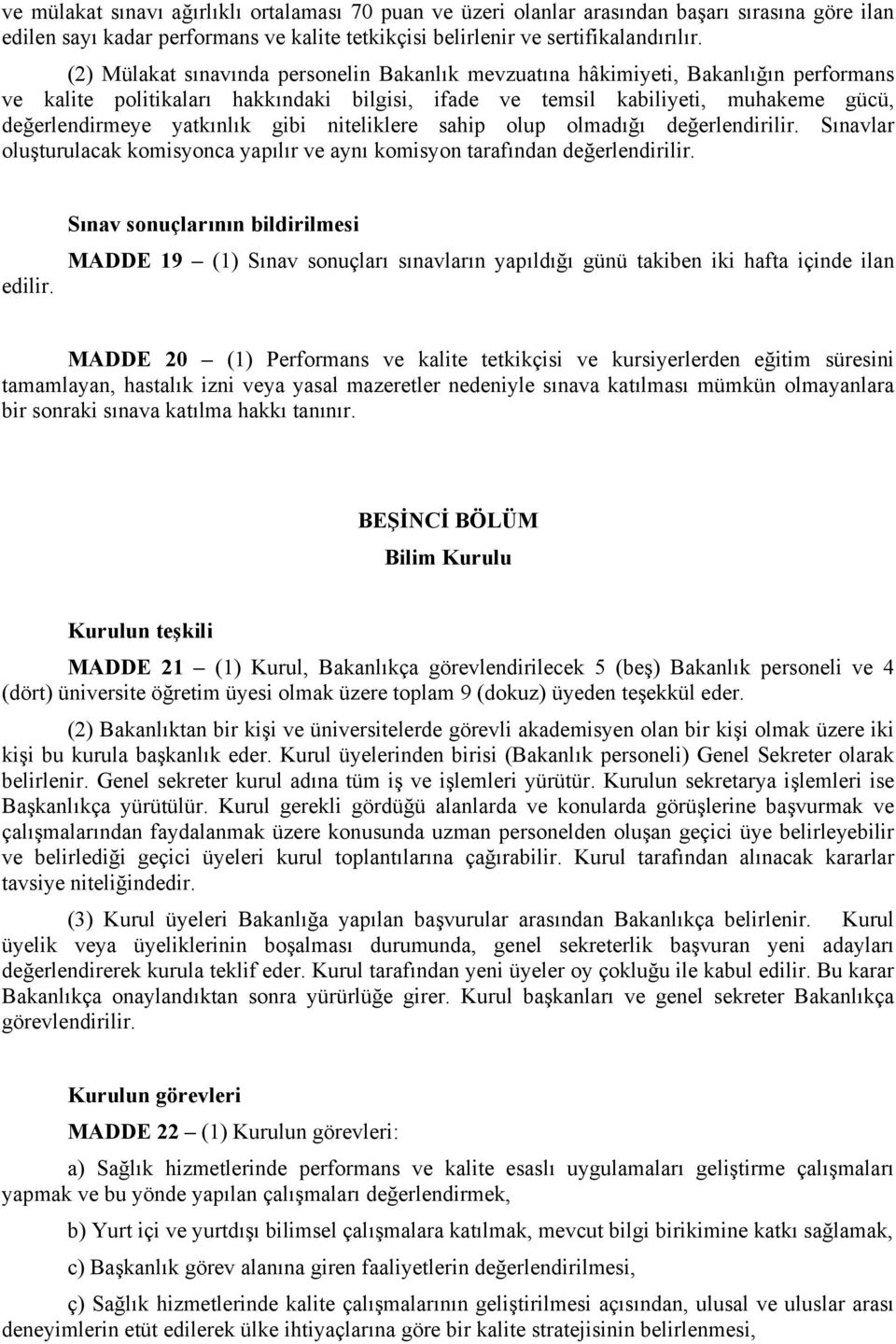 gibi niteliklere sahip olup olmadığı değerlendirilir. Sınavlar oluşturulacak komisyonca yapılır ve aynı komisyon tarafından değerlendirilir. edilir.