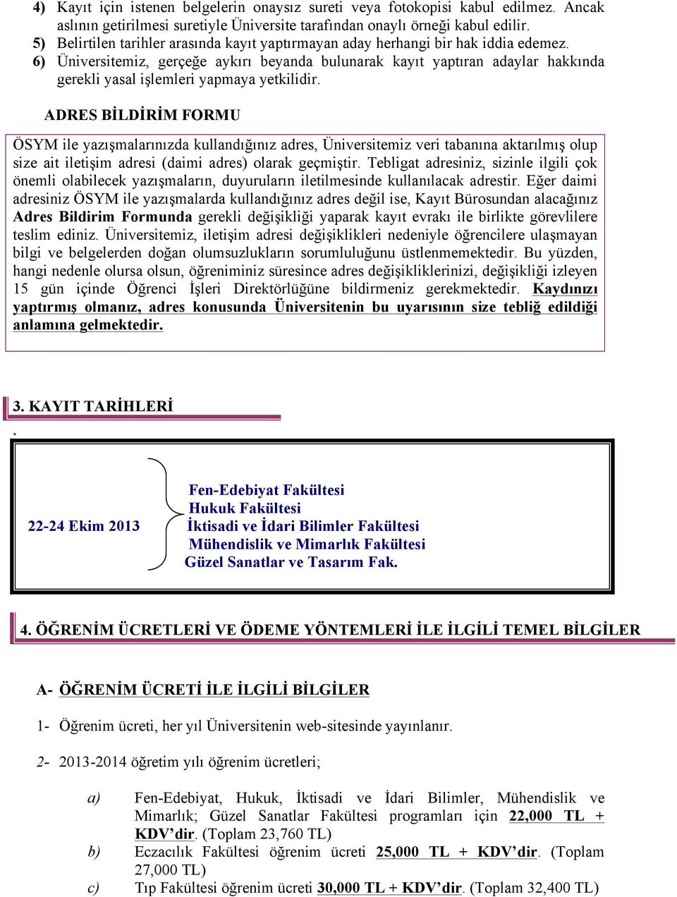 6) Üniversitemiz, gerçeğe aykırı beyanda bulunarak kayıt yaptıran adaylar hakkında gerekli yasal işlemleri yapmaya yetkilidir.