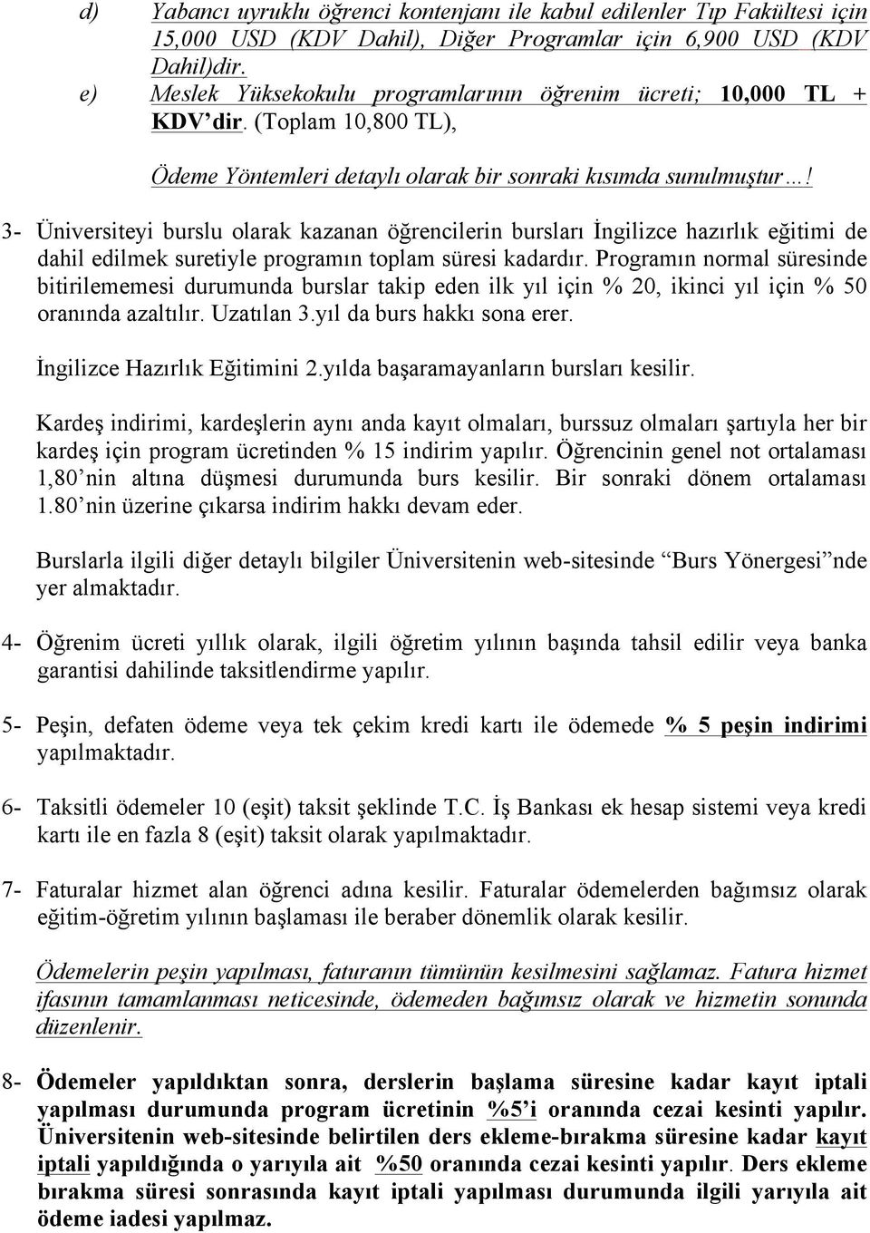 3- Üniversiteyi burslu olarak kazanan öğrencilerin bursları İngilizce hazırlık eğitimi de dahil edilmek suretiyle programın toplam süresi kadardır.