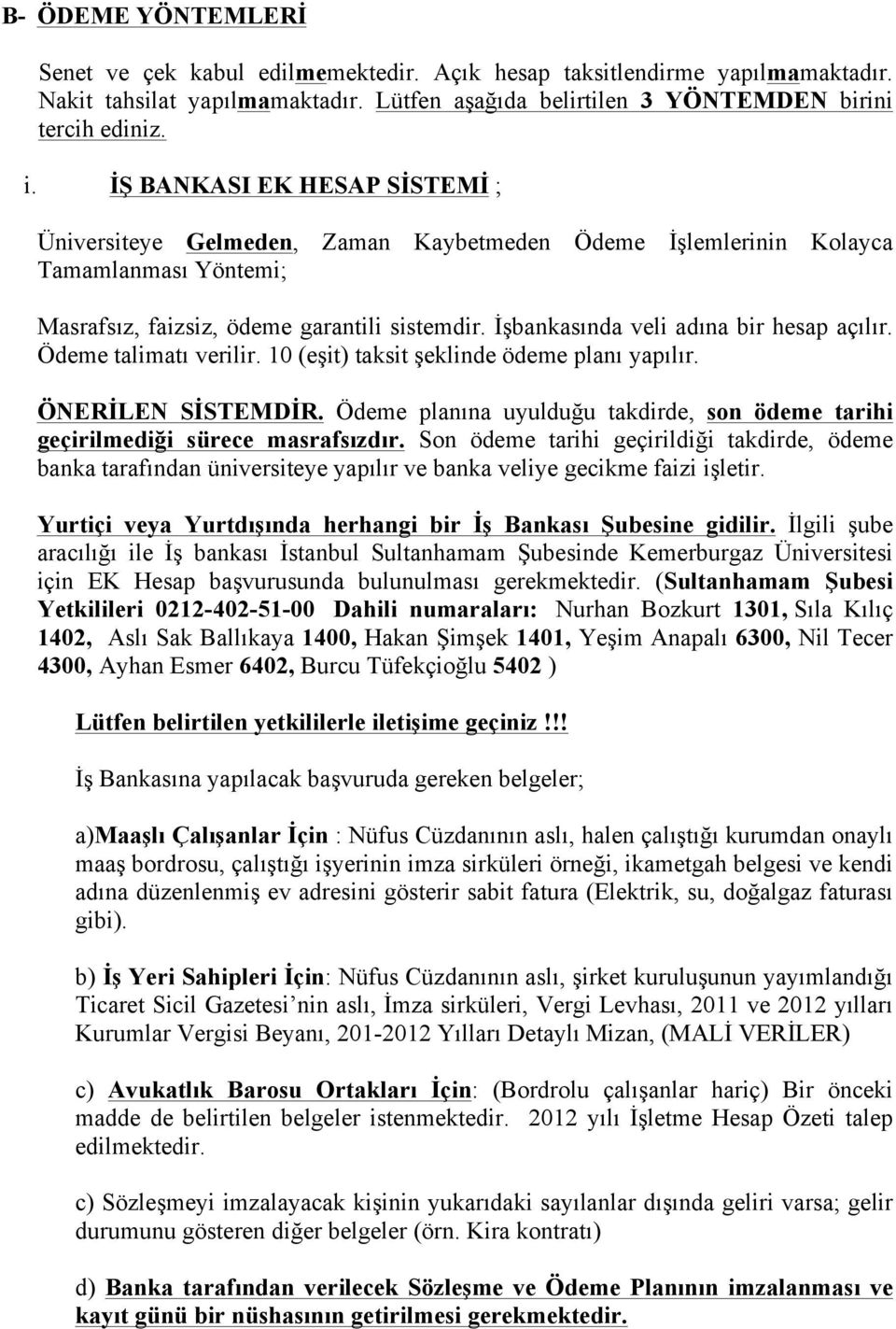 İşbankasında veli adına bir hesap açılır. Ödeme talimatı verilir. 10 (eşit) taksit şeklinde ödeme planı yapılır. ÖNERİLEN SİSTEMDİR.