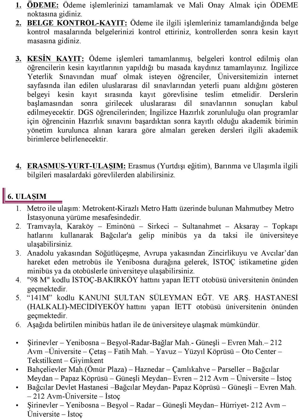 KESİN KAYIT: Ödeme işlemleri tamamlanmış, belgeleri kontrol edilmiş olan öğrencilerin kesin kayıtlarının yapıldığı bu masada kaydınız tamamlayınız.