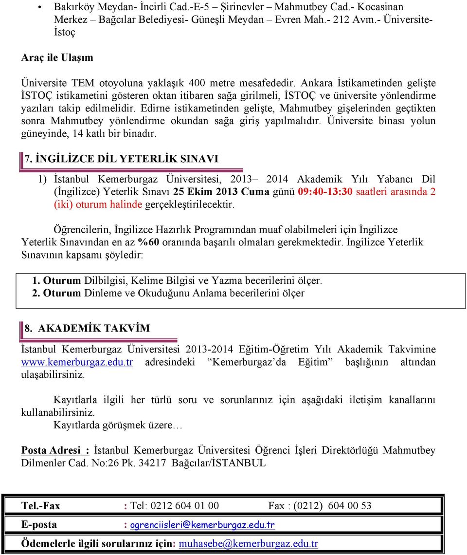 Ankara İstikametinden gelişte İSTOÇ istikametini gösteren oktan itibaren sağa girilmeli, İSTOÇ ve üniversite yönlendirme yazıları takip edilmelidir.