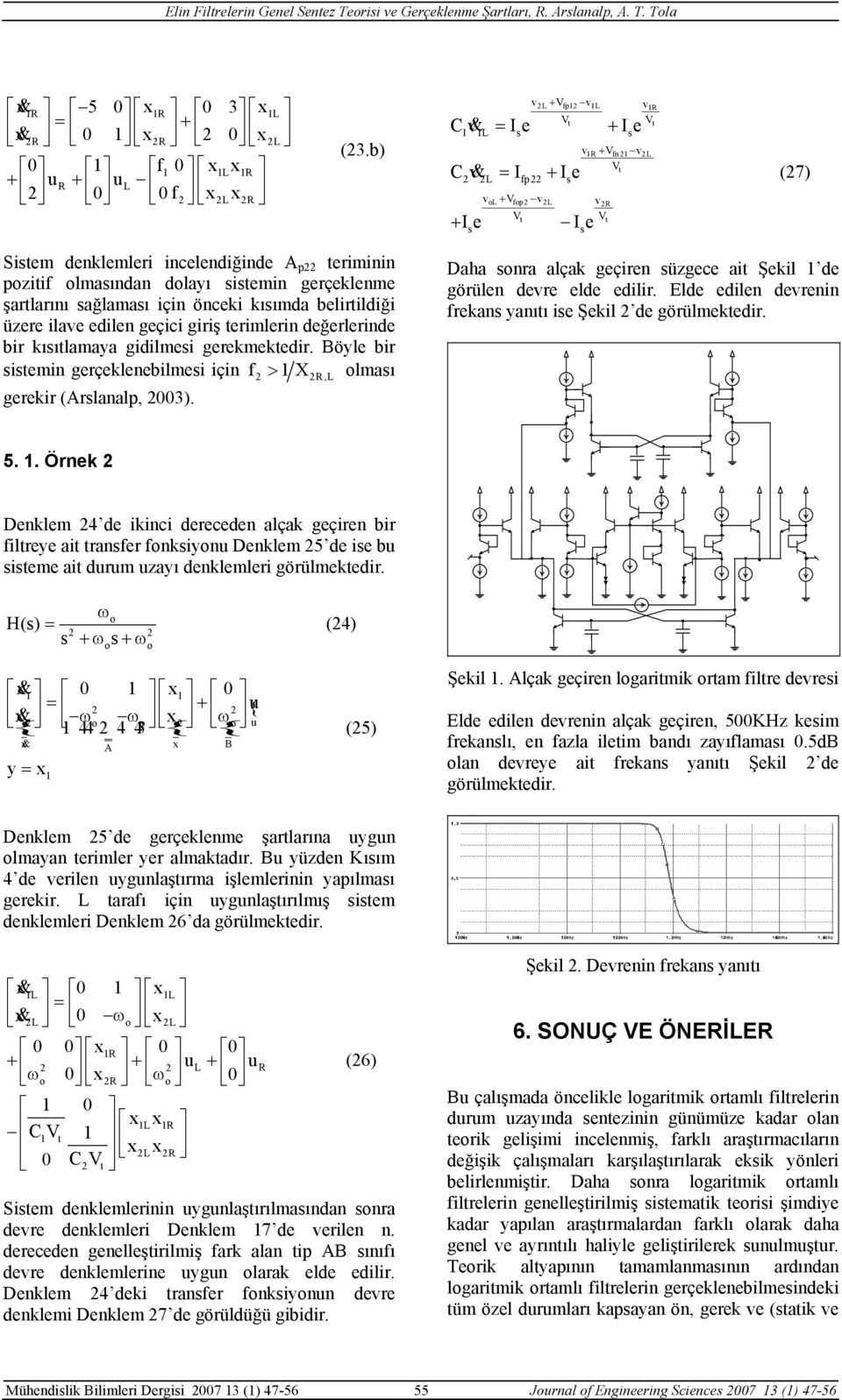 değerlerde br kıılamaya gdlme gerekmekedr. Böyle br em gerçekleeblme ç f > X, lmaı gerekr (Arlaalp, 003). Daha ra alçak geçre üzgece a Şekl de görüle devre elde edlr.