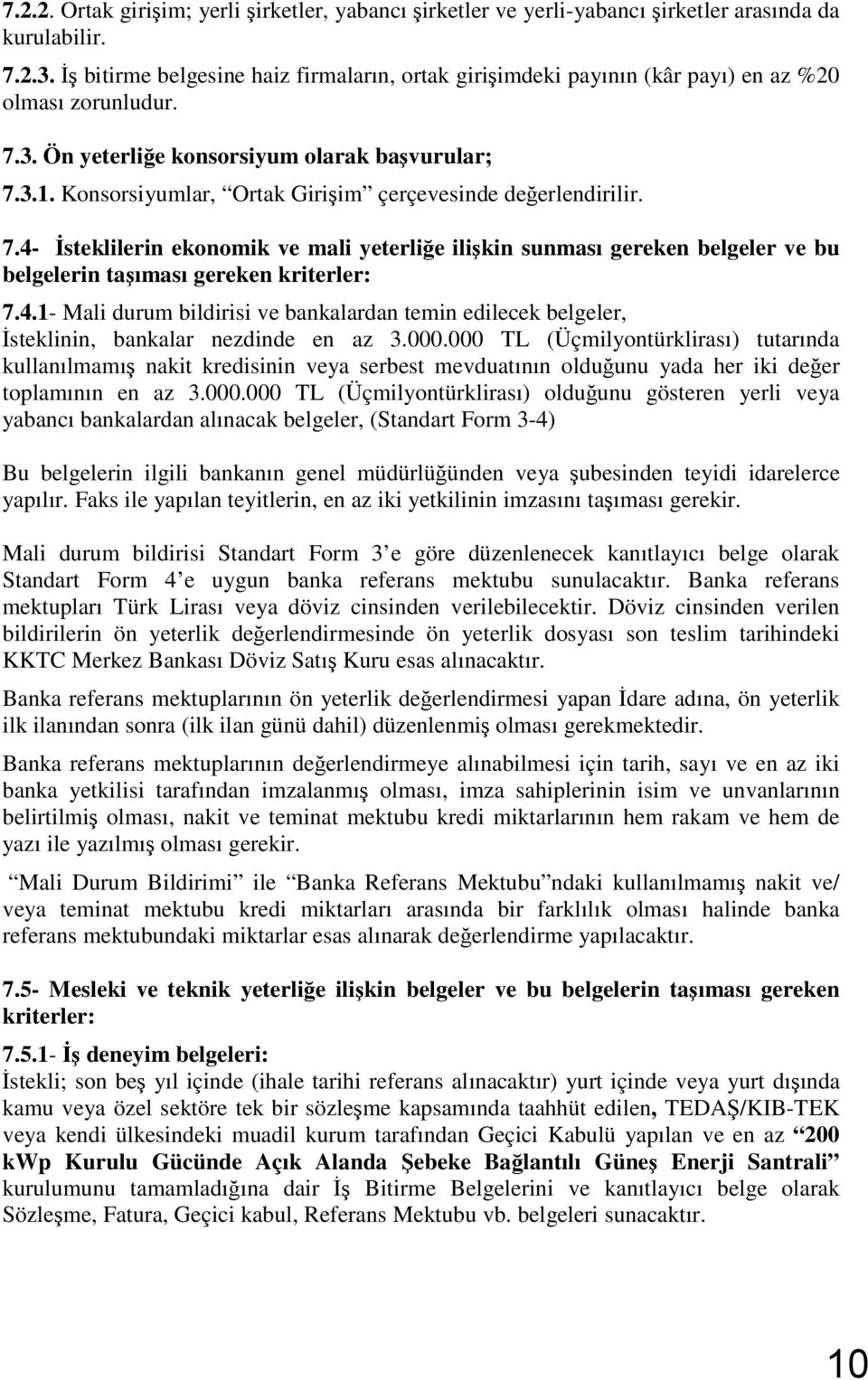 Konsorsiyumlar, Ortak Girişim çerçevesinde değerlendirilir. 7.4- İsteklilerin ekonomik ve mali yeterliğe ilişkin sunması gereken belgeler ve bu belgelerin taşıması gereken kriterler: 7.4.1- Mali durum bildirisi ve bankalardan temin edilecek belgeler, İsteklinin, bankalar nezdinde en az 3.