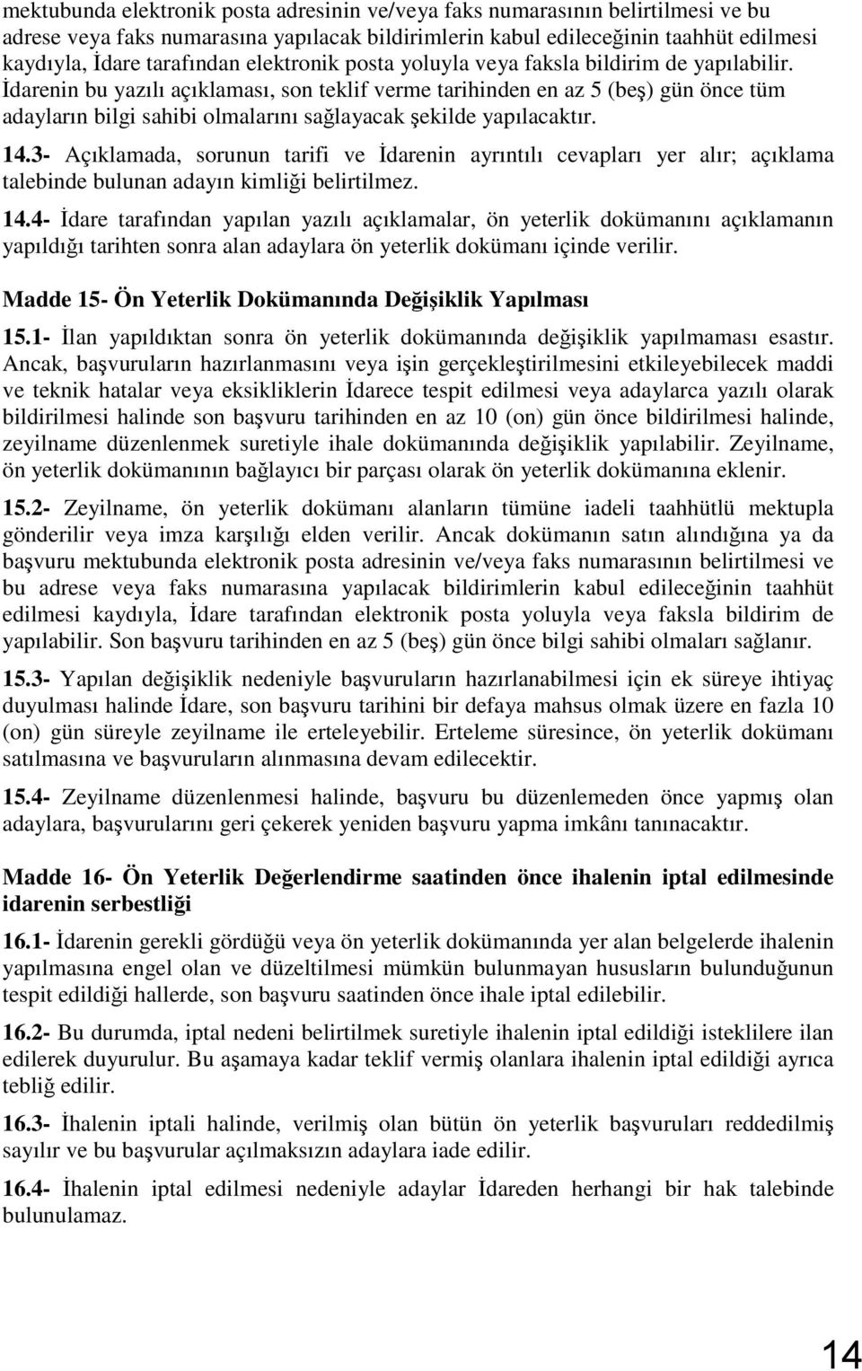 İdarenin bu yazılı açıklaması, son teklif verme tarihinden en az 5 (beş) gün önce tüm adayların bilgi sahibi olmalarını sağlayacak şekilde yapılacaktır. 14.