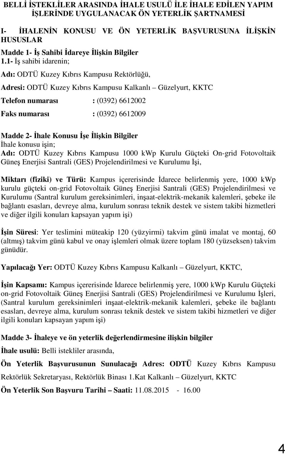 1- İş sahibi idarenin; Adı: ODTÜ Kuzey Kıbrıs Kampusu Rektörlüğü, Adresi: ODTÜ Kuzey Kıbrıs Kampusu Kalkanlı Güzelyurt, KKTC Telefon numarası : (0392) 6612002 Faks numarası : (0392) 6612009 Madde 2-