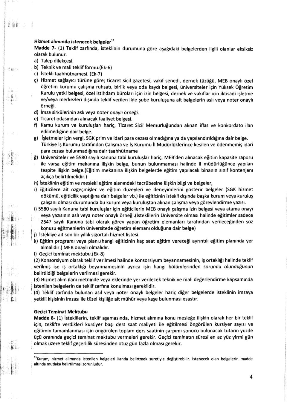 (Ek-7) ~) Hizmet saglay1c1 tlirune gore; ticaret sicil gazetesi, vak1f senedi, dernek tozugu, MEB onayh ozel ogretim kurumu ~ah~ma ruhsat1, birlik veya oda kayd1 belgesi, Universiteler i~in Yuksek