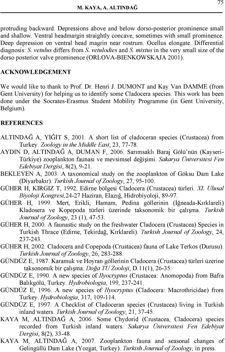 mixtus in the very small size of the dorso posterior valve prominence (ORLOVA-BIENKOWSKAJA 2001). ACKNOWLEDGEMENT We would like to thank to Prof. Dr. Henri J.