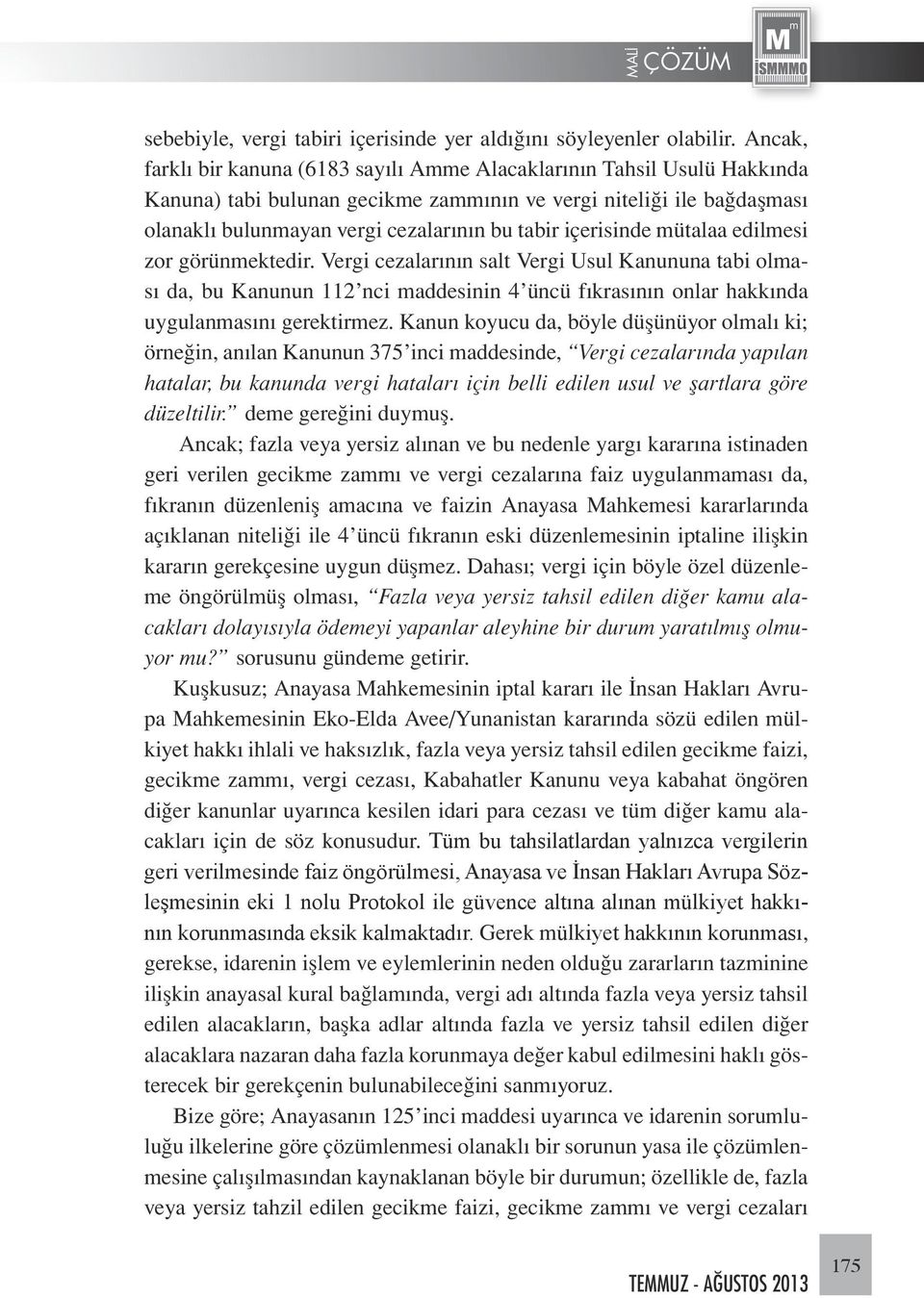 içerisinde mütalaa edilmesi zor görünmektedir. Vergi cezalarının salt Vergi Usul Kanununa tabi olması da, bu Kanunun 112 nci maddesinin 4 üncü fıkrasının onlar hakkında uygulanmasını gerektirmez.