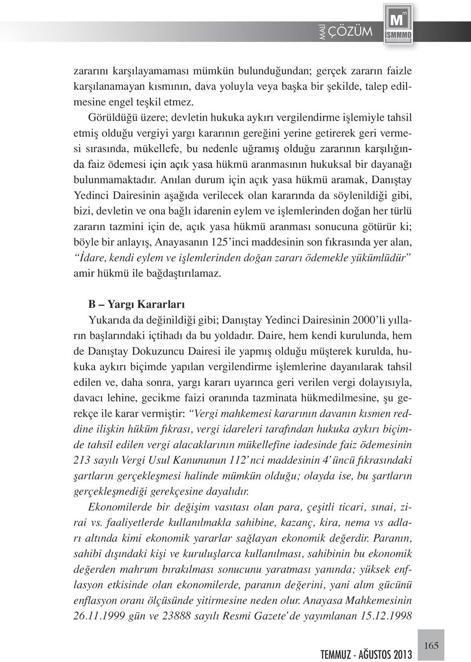 zararının karşılığında faiz ödemesi için açık yasa hükmü aranmasının hukuksal bir dayanağı bulunmamaktadır.