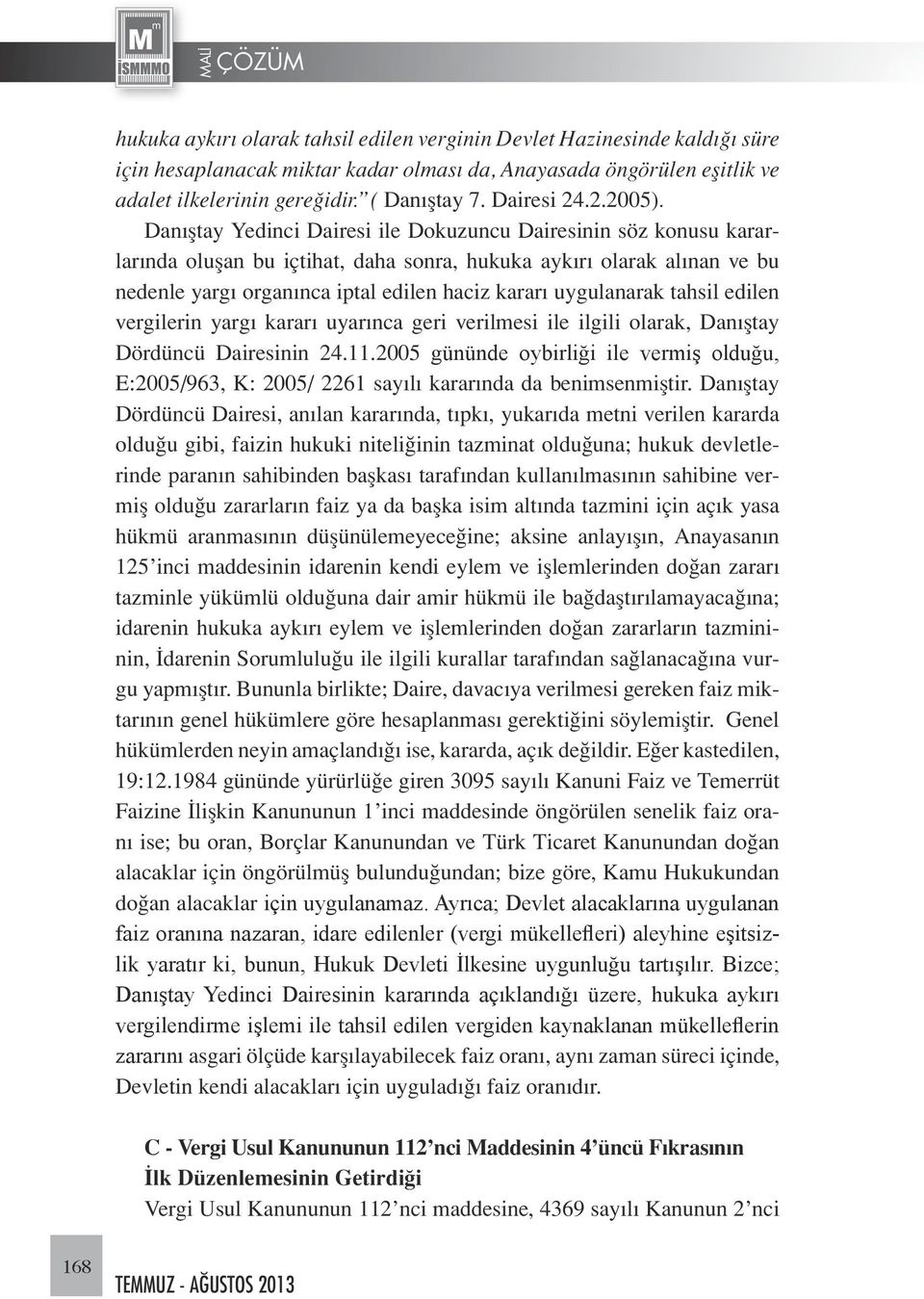 Danıştay Yedinci Dairesi ile Dokuzuncu Dairesinin söz konusu kararlarında oluşan bu içtihat, daha sonra, hukuka aykırı olarak alınan ve bu nedenle yargı organınca iptal edilen haciz kararı