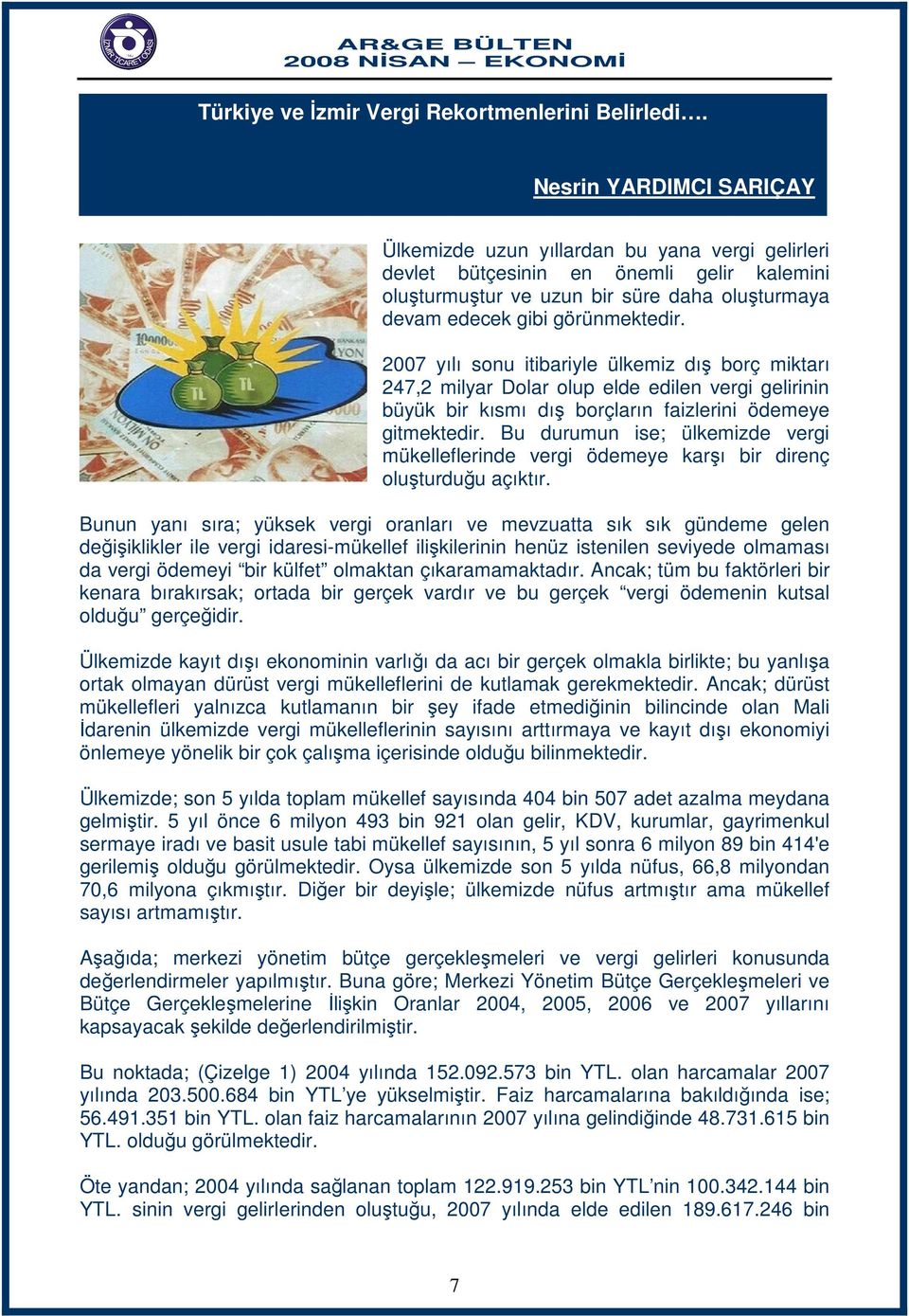 2007 yılı sonu itibariyle ülkemiz dış borç miktarı 247,2 milyar Dolar olup elde edilen vergi gelirinin büyük bir kısmı dış borçların faizlerini ödemeye gitmektedir.