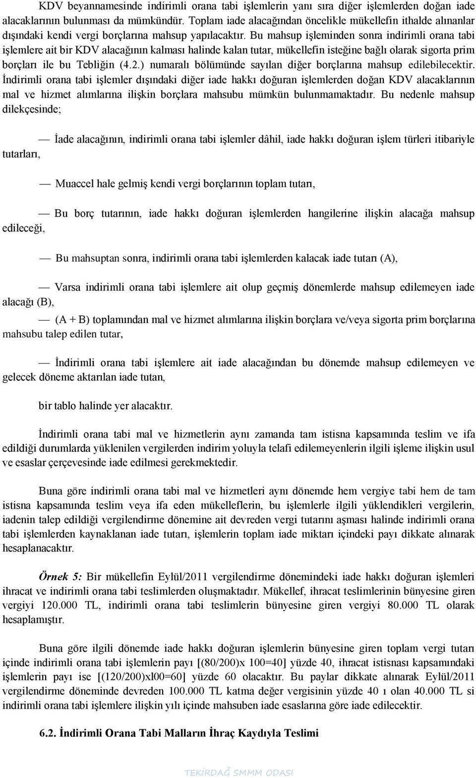 Bu mahsup iģleminden sonra indirimli orana tabi iģlemlere ait bir alacağının kalması halinde kalan tutar, mükellefin isteğine bağlı olarak sigorta prim borçları ile bu Tebliğin (4.2.