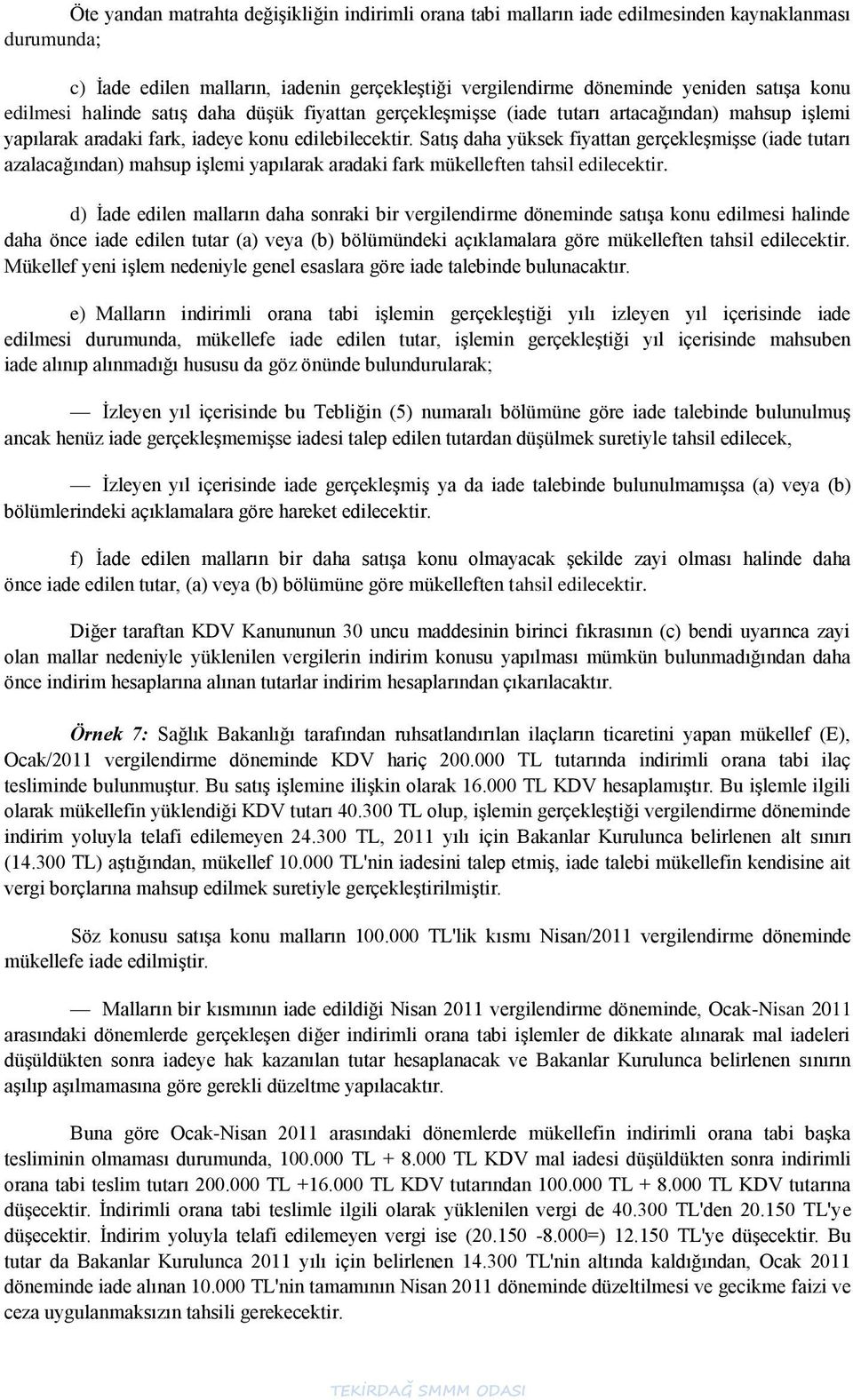 SatıĢ daha yüksek fiyattan gerçekleģmiģse (iade tutarı azalacağından) mahsup iģlemi yapılarak aradaki fark mükelleften tahsil edilecektir.