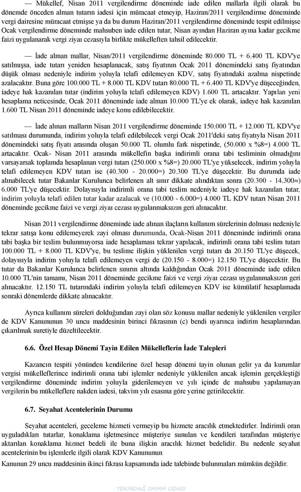 uygulanarak vergi ziyaı cezasıyla birlikte mükelleften tahsil edilecektir. Ġade alman mallar, Nisan/2011 vergilendirme döneminde 80.000 TL + 6.