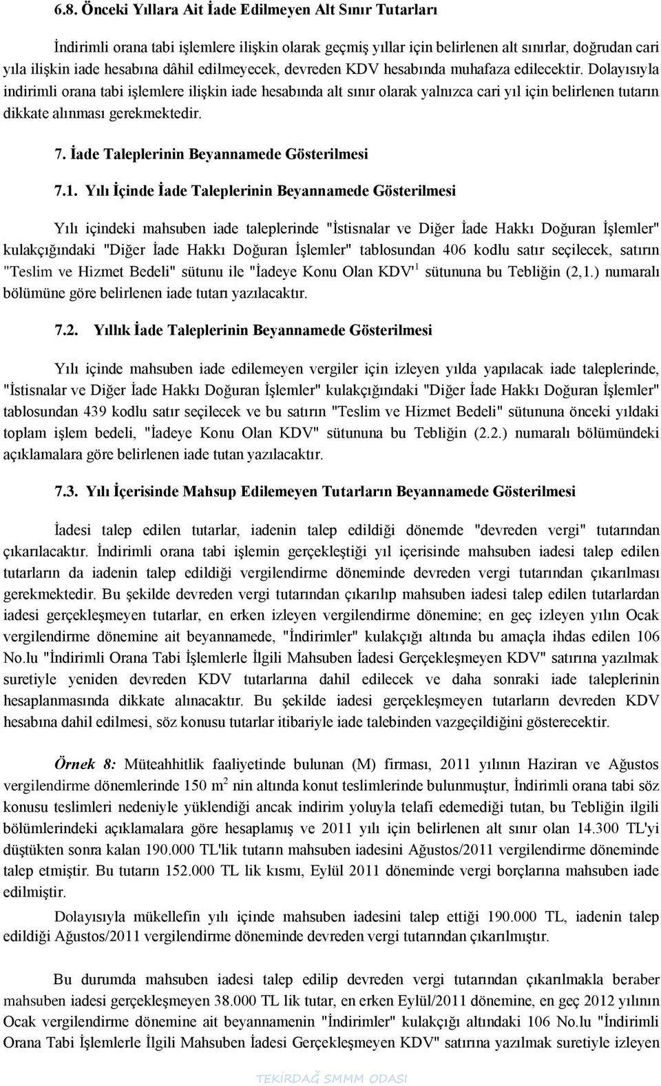 Dolayısıyla indirimli orana tabi iģlemlere iliģkin iade hesabında alt sınır olarak yalnızca cari yıl için belirlenen tutarın dikkate alınması gerekmektedir. 7.