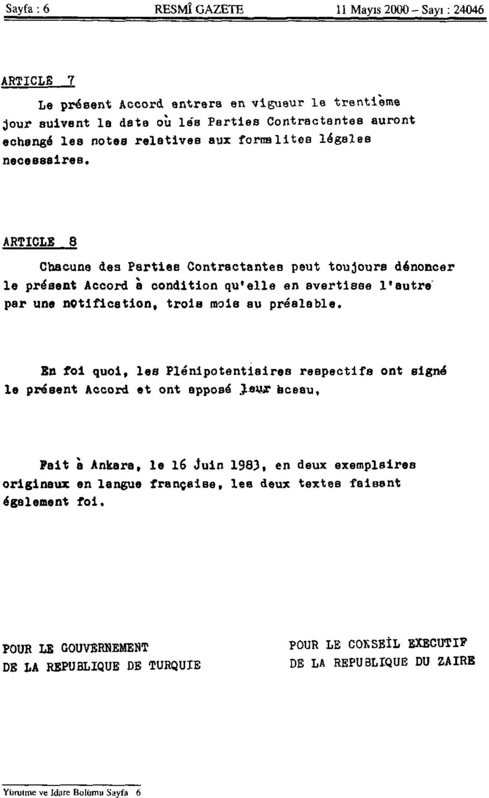 ARTİCLE 8 Chacune des PartieB Contractantes peut toujours dânoncer le present Accord a condition qu'elle en avertisse 1*autre par une notification, trois mois au prealable.