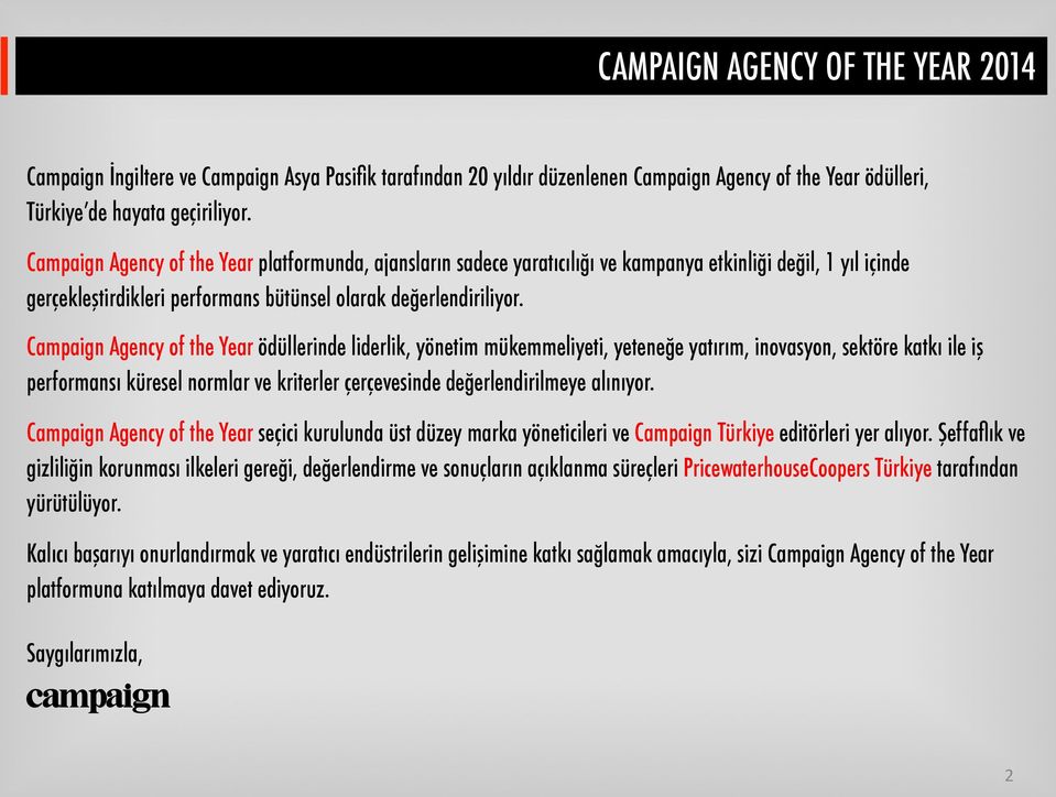 Campaign Agency of the Year ödüllerinde liderlik, yönetim mükemmeliyeti, yeteneğe yatırım, inovasyon, sektöre katkı ile iş performansı küresel normlar ve kriterler çerçevesinde değerlendirilmeye