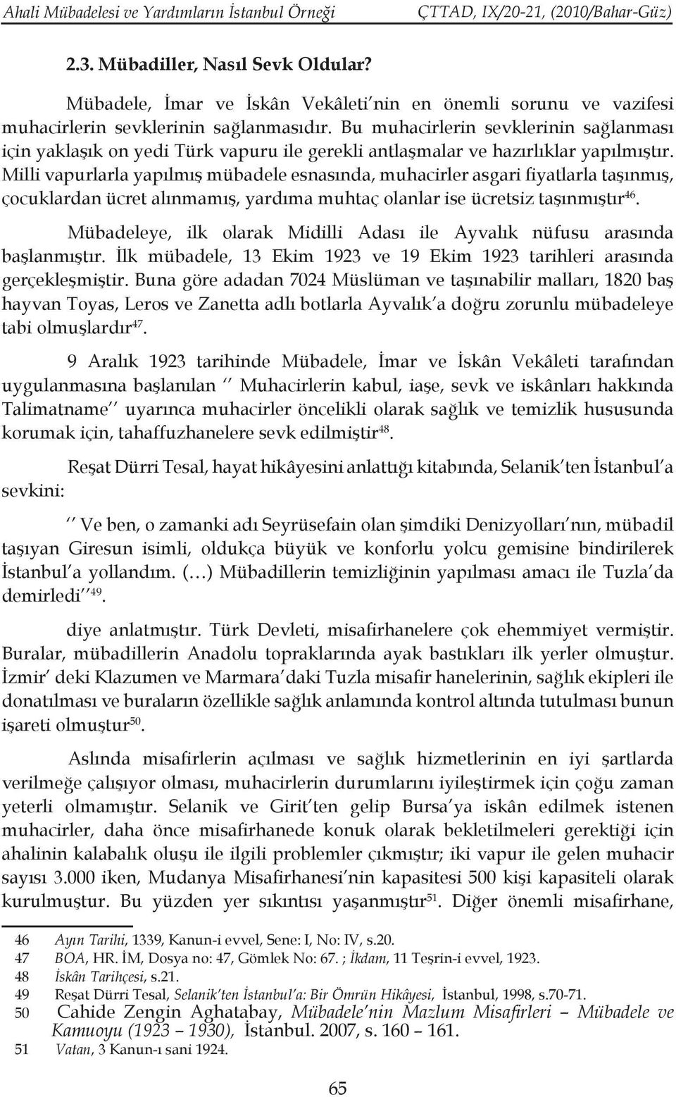 Milli vapurlarla yapılmış mübadele esnasında, muhacirler asgari fiyatlarla taşınmış, çocuklardan ücret alınmamış, yardıma muhtaç olanlar ise ücretsiz taşınmıştır 46.