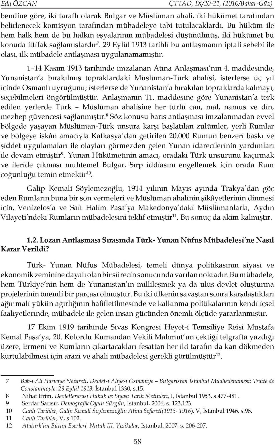 29 Eylül 1913 tarihli bu antlaşmanın iptali sebebi ile olası, ilk mübadele antlaşması uygulanamamıştır. 1 14 Kasım 1913 tarihinde imzalanan Atina Anlaşması nın 4.