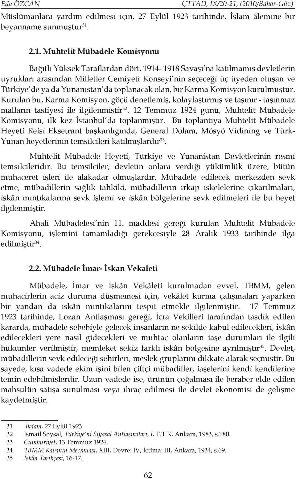 2.1. Muhtelit Mübadele Komisyonu Bağıtlı Yüksek Taraflardan dört, 1914-1918 Savaşı na katılmamış devletlerin uyrukları arasından Milletler Cemiyeti Konseyi nin seçeceği üç üyeden oluşan ve Türkiye de