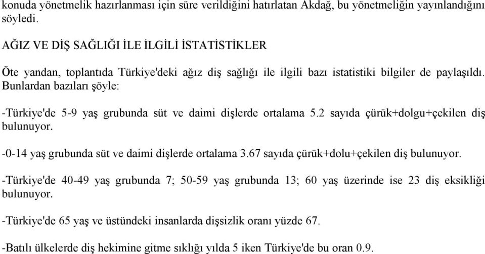 Bunlardan bazıları şöyle: -Türkiye'de 5-9 yaş grubunda süt ve daimi dişlerde ortalama 5.2 sayıda çürük+dolgu+çekilen diş bulunuyor. -0-14 yaş grubunda süt ve daimi dişlerde ortalama 3.