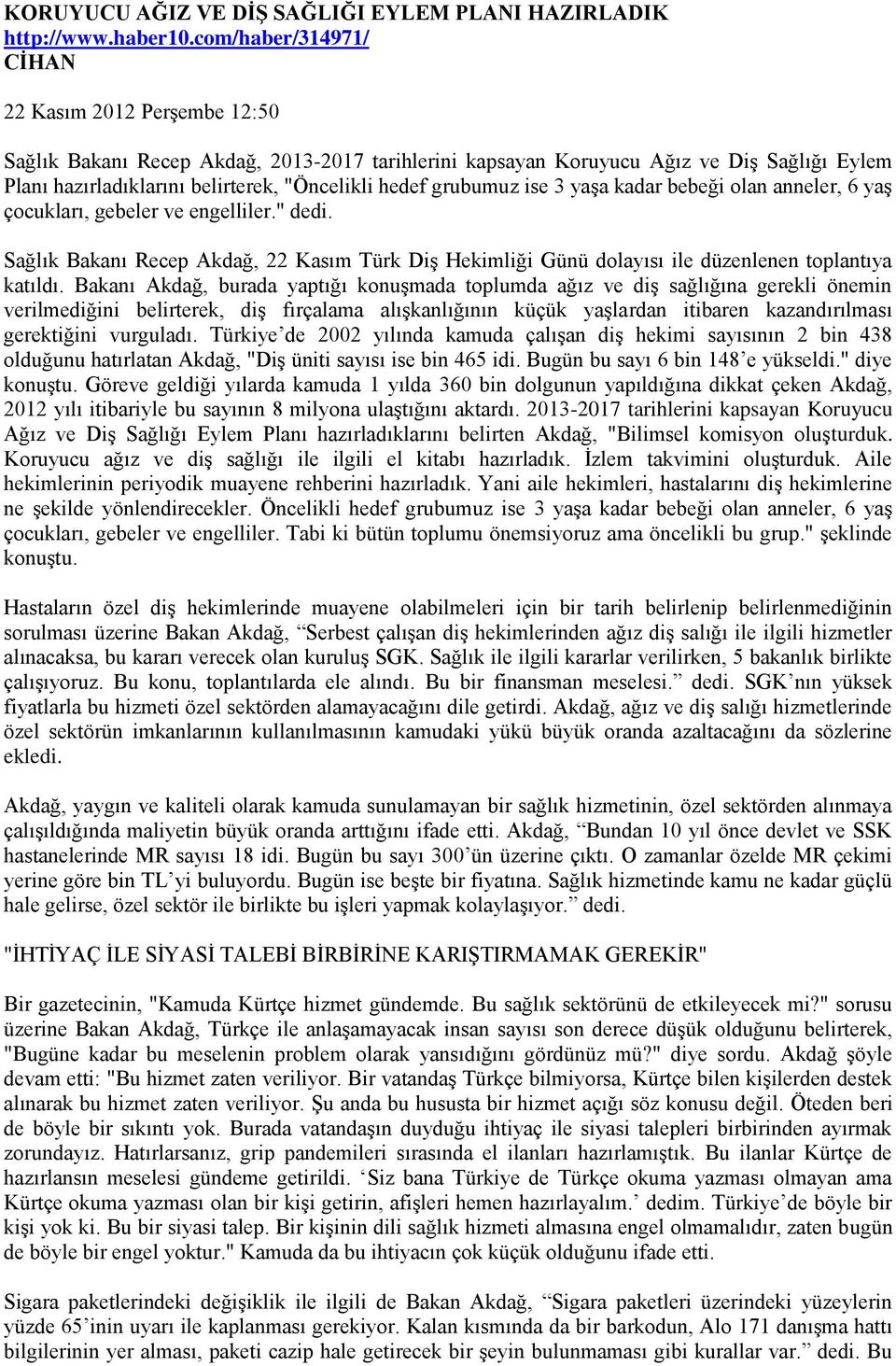 grubumuz ise 3 yaşa kadar bebeği olan anneler, 6 yaş çocukları, gebeler ve engelliler." dedi. Sağlık Bakanı Recep Akdağ, 22 Kasım Türk Diş Hekimliği Günü dolayısı ile düzenlenen toplantıya katıldı.