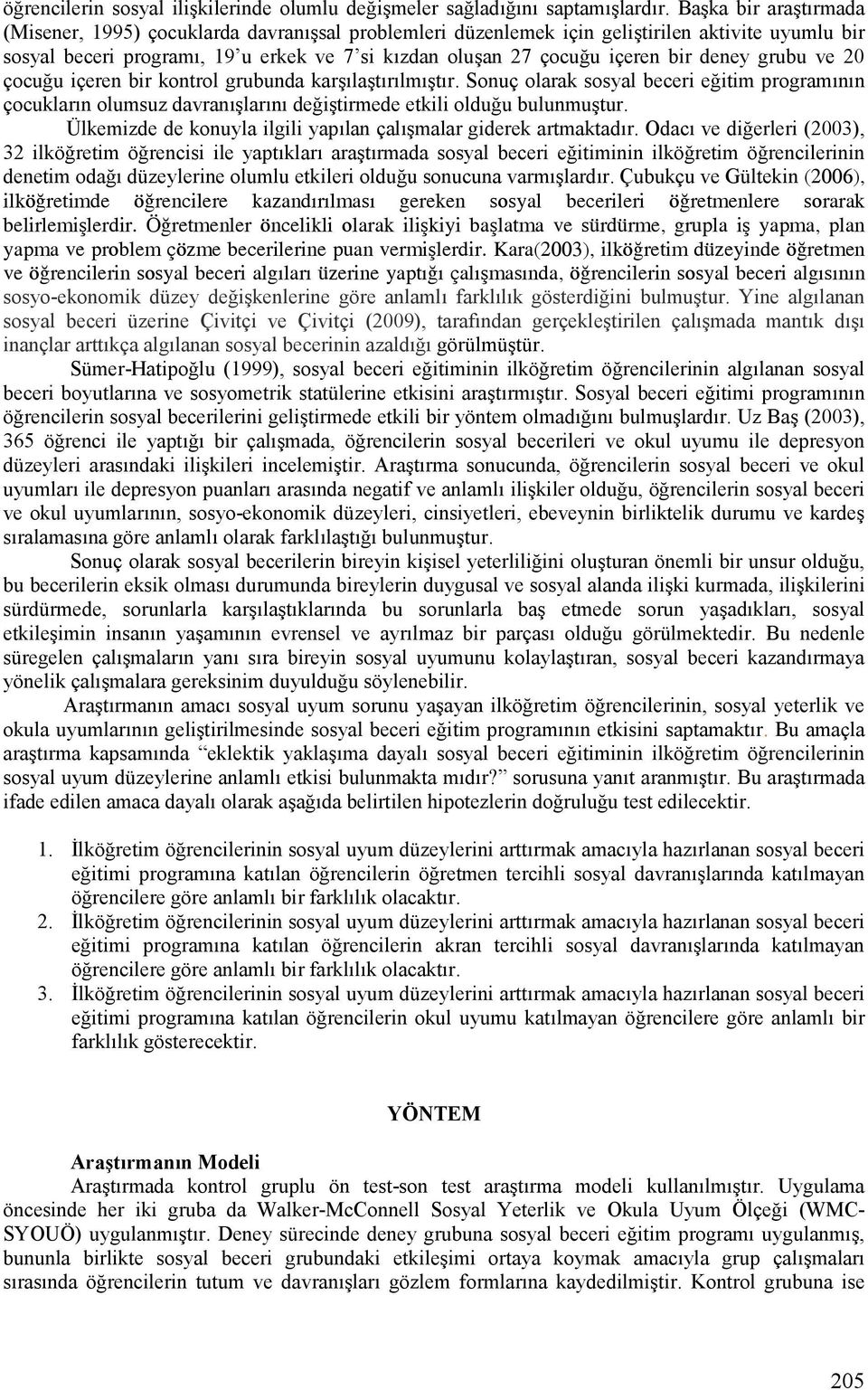 deney grubu ve 20 çocuu içeren bir kontrol grubunda karjilajtirilmijtir. Sonuç olarak sosyal beceri eitim programinin çocuklarin olumsuz davranijlarini deijtirmede etkili olduu bulunmujtur.