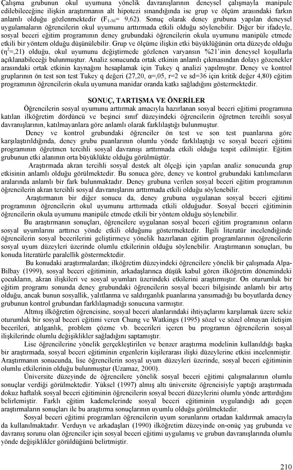 Dier bir ifadeyle, sosyal beceri eitim programinin deney grubundaki örencilerin okula uyumunu manipüle etmede etkili bir yöntem olduu düjünülebilir.