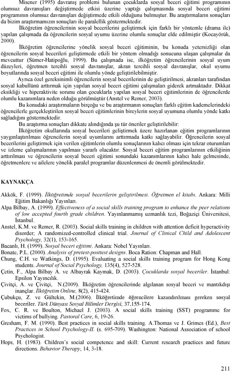 lköretim örencilerinin sosyal becerilerini gelijtirmek için farkli bir yöntemle (drama ile) yapilan çalijmada da örencilerin sosyal uyumu üzerine olumlu sonuçlar elde edilmijtir (Kocayörük, 2000).