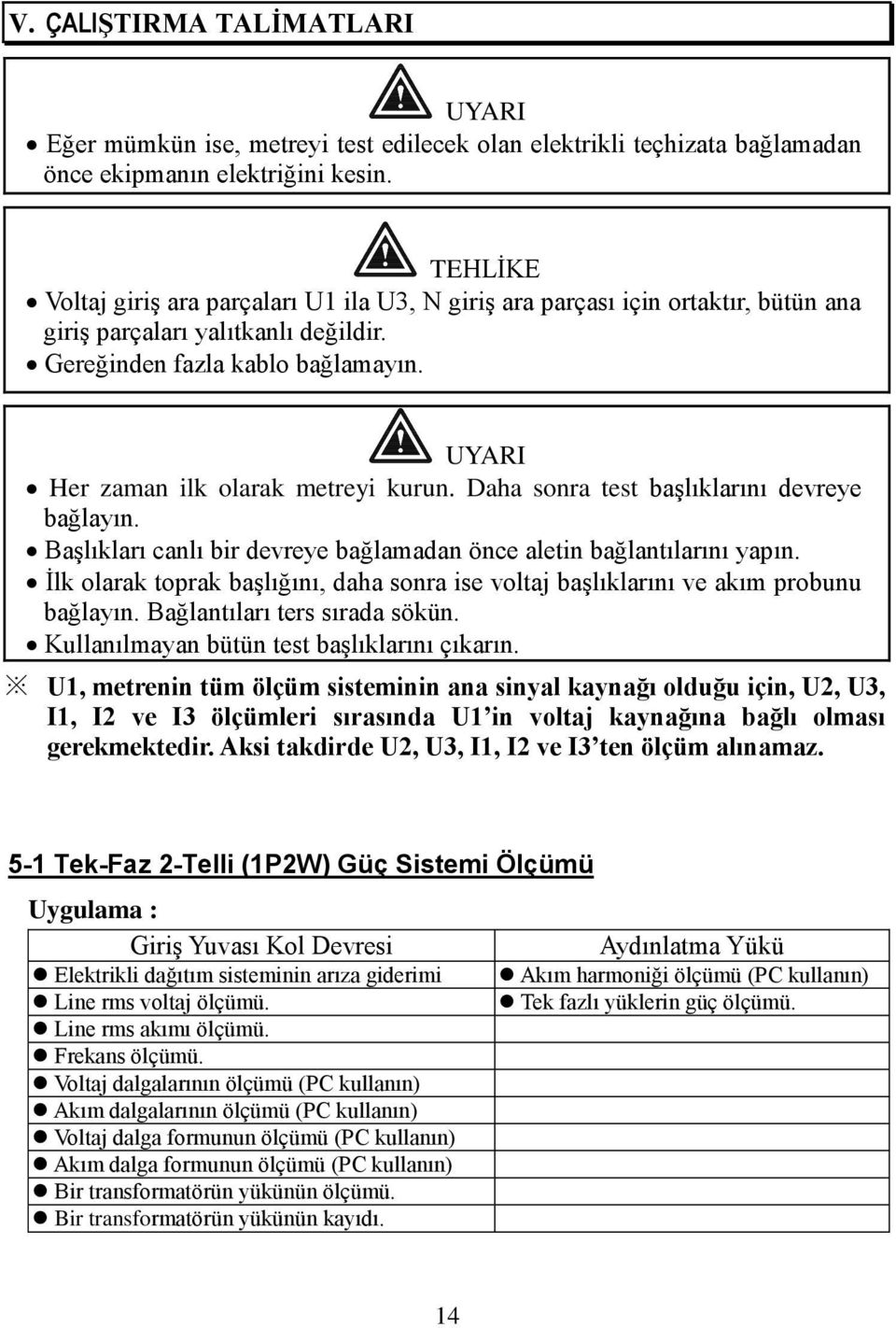 UYARI Her zaman ilk olarak metreyi kurun. Daha sonra test başlıklarını devreye bağlayın. Başlıkları canlı bir devreye bağlamadan önce aletin bağlantılarını yapın.