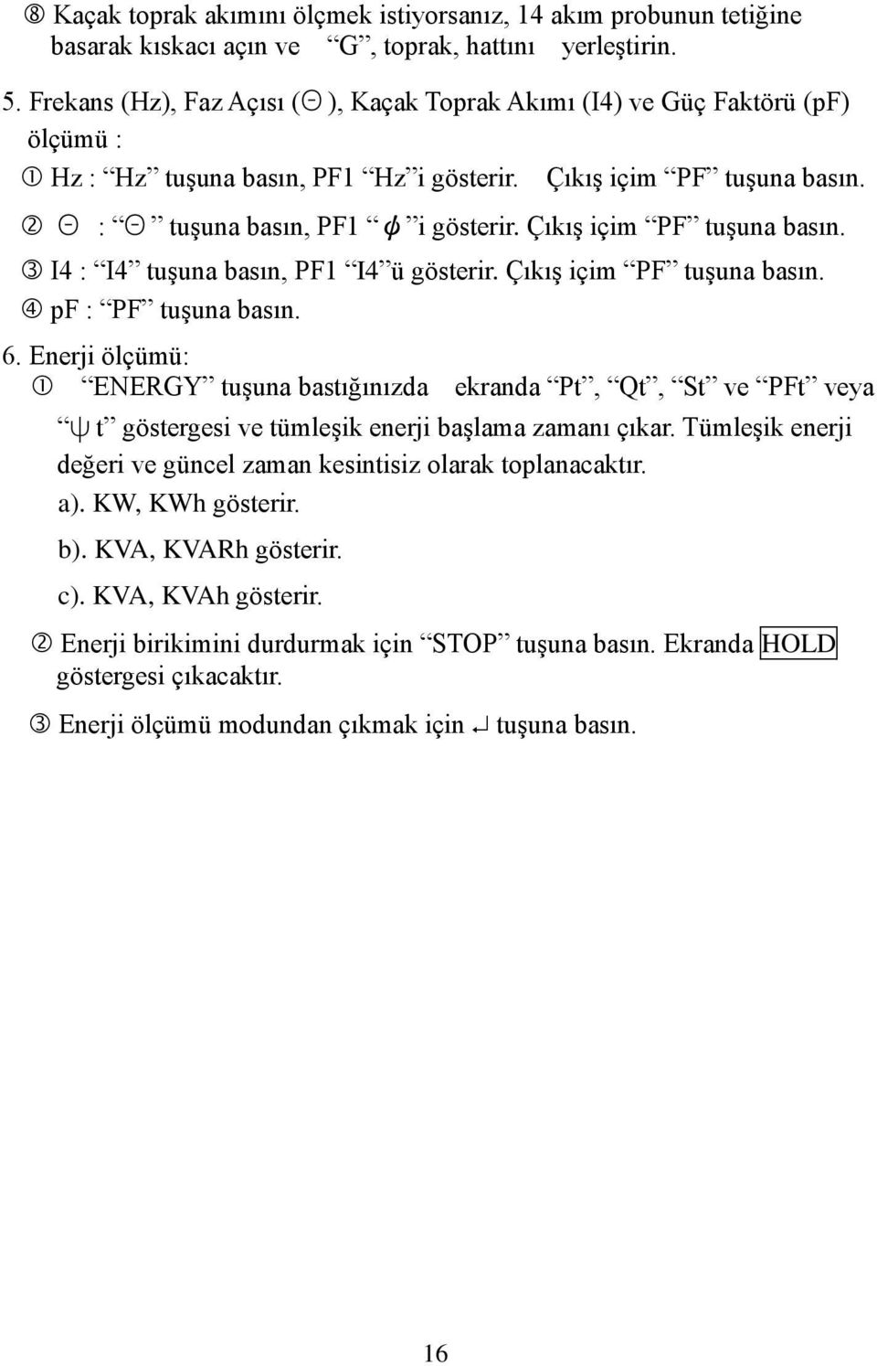 Çıkış içim PF tuşuna basın. I4 : I4 tuşuna basın, PF1 I4 ü gösterir. Çıkış içim PF tuşuna basın. pf : PF tuşuna basın. 6.