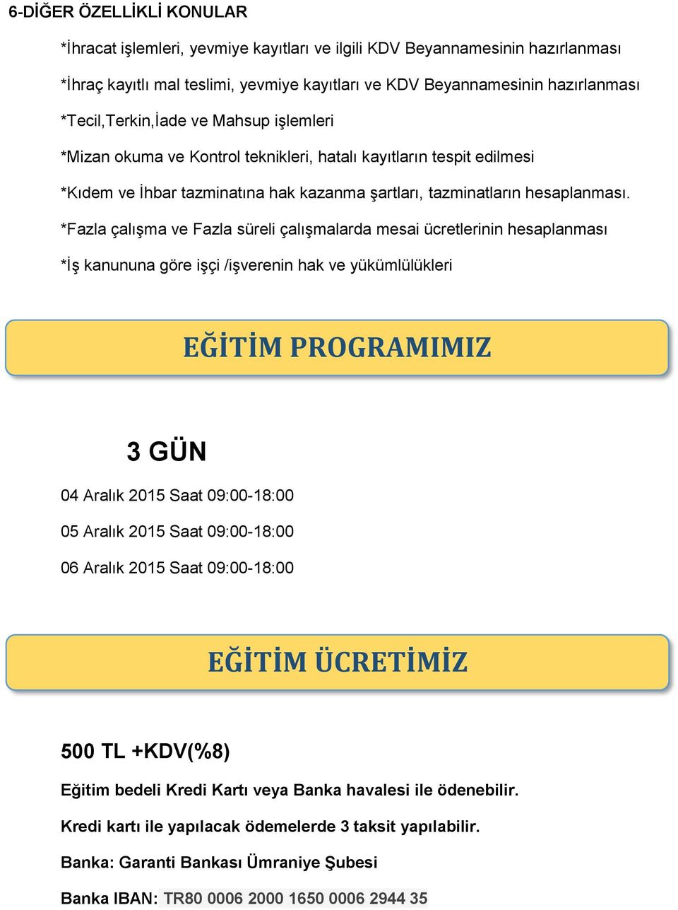 *Fazla çalışma ve Fazla süreli çalışmalarda mesai ücretlerinin hesaplanması *İş kanununa göre işçi /işverenin hak ve yükümlülükleri EĞİTİM PROGRAMIMIZ 3 GÜN 04 Aralık 2015 Saat 09:00-18:00 05 Aralık