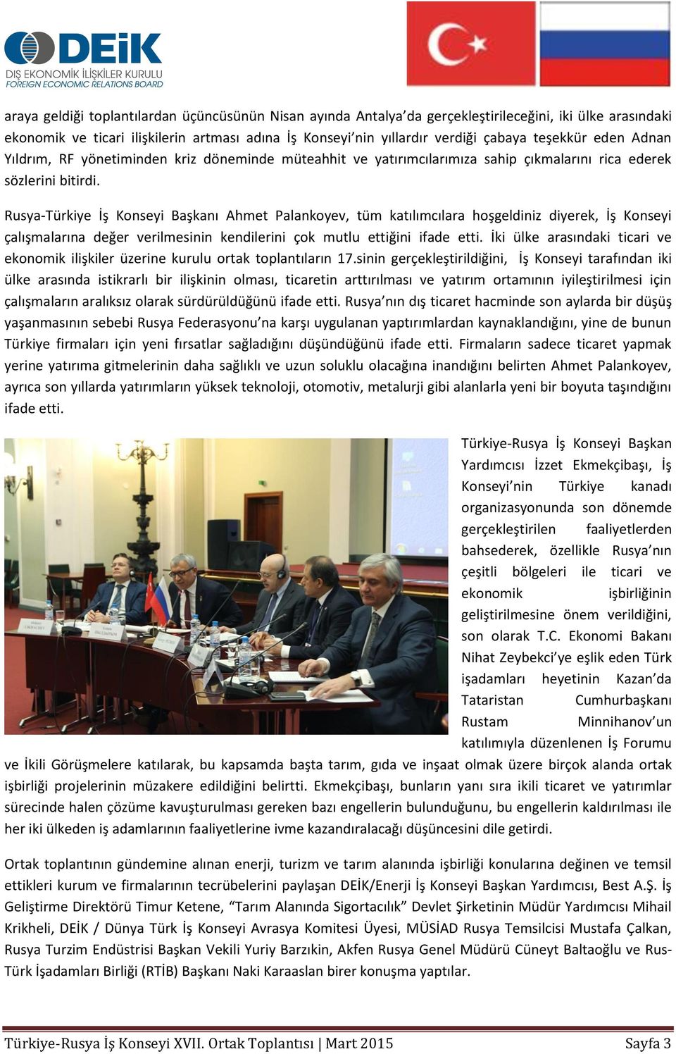 Rusya-Türkiye İş Konseyi Başkanı Ahmet Palankoyev, tüm katılımcılara hoşgeldiniz diyerek, İş Konseyi çalışmalarına değer verilmesinin kendilerini çok mutlu ettiğini ifade etti.