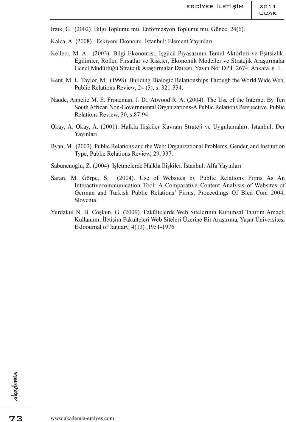 Yayın No: DPT. 2674, Ankara, s. 1. Kent, M. L. Taylor, M. (1998). Building Dialogic Relationships Through the World Wide Web, Public Relations Review, 24 (3), s. 321-334. Naude, Annelie M. E.