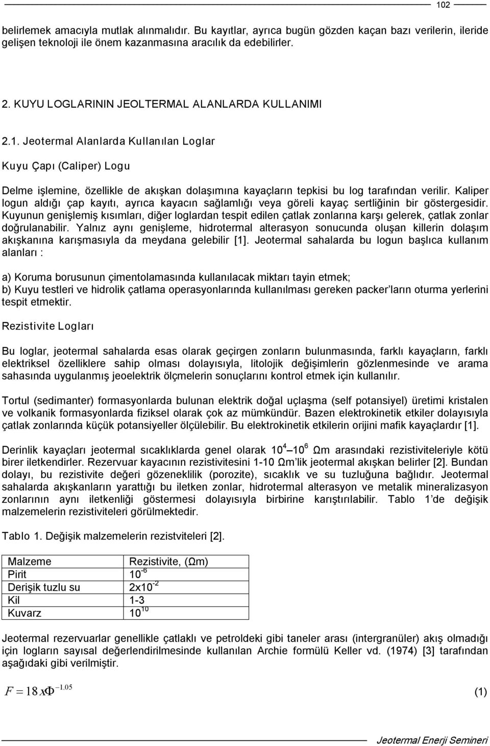 Jeotermal Alanlarda Kullanılan Loglar Kuyu Çapı (Caliper) Logu Delme işlemine, özellikle de akışkan dolaşımına kayaçların tepkisi bu log tarafından verilir.