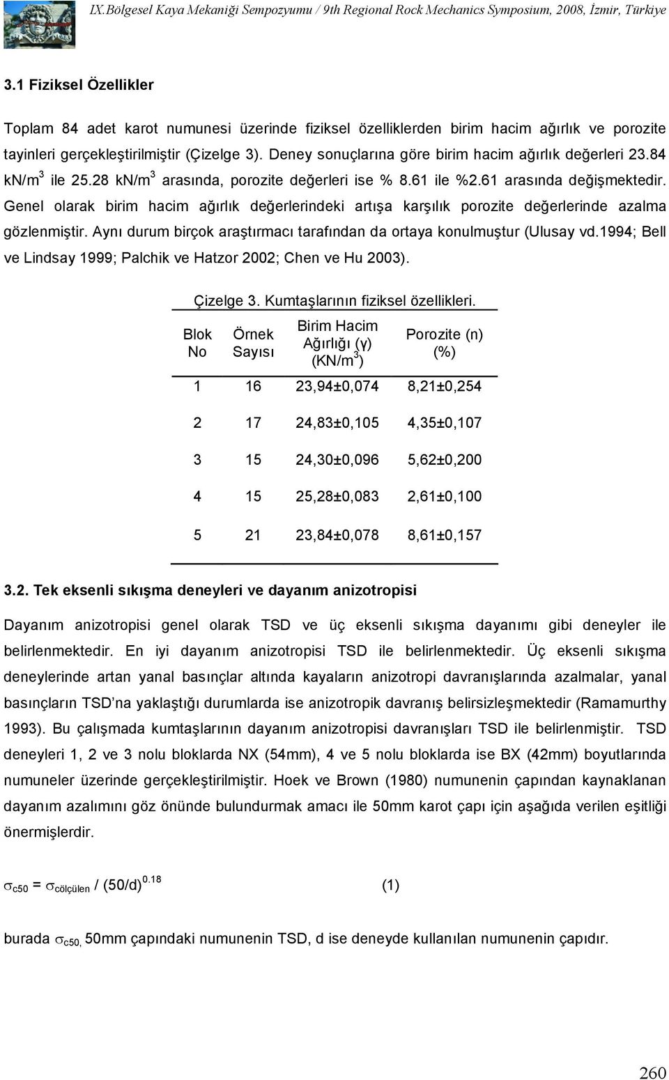 Genel olarak birim hacim a$rlk de$erlerindeki arta karlk porozite de$erlerinde azalma gözlenmitir. Ayn durum birçok aratrmac tarafndan da ortaya konulmutur (Ulusay vd.